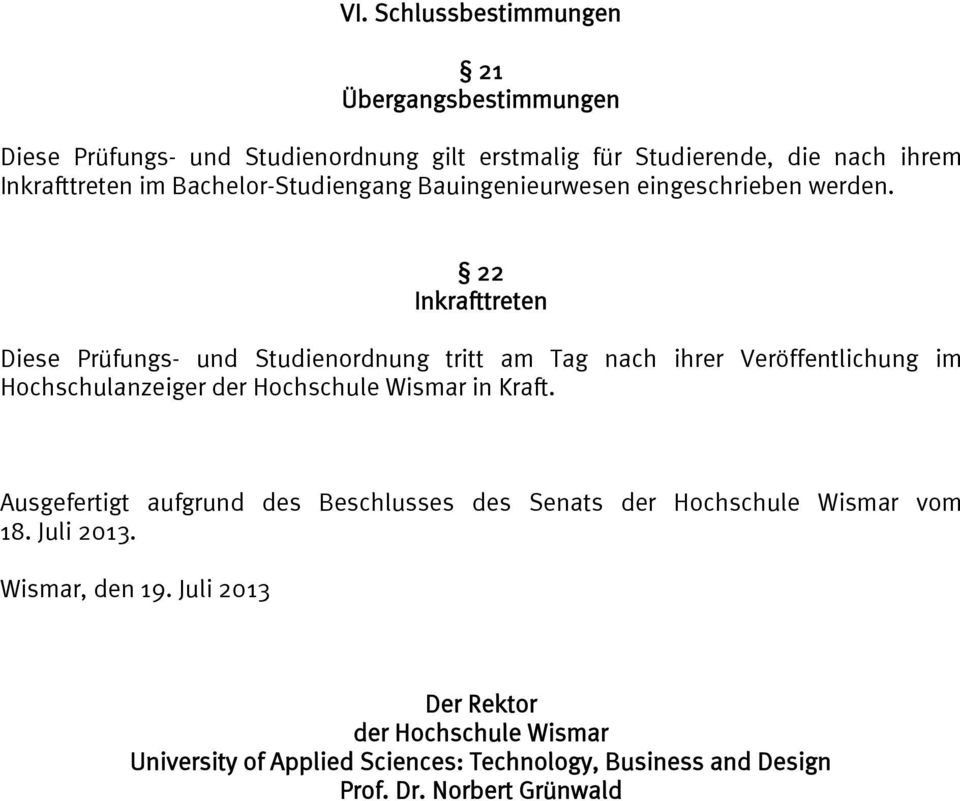 22 Inkrafttreten Diese Prüfungs- und Studienordnung tritt am Tag nach ihrer Veröffentlichung im Hochschulanzeiger der Hochschule Wismar in Kraft.
