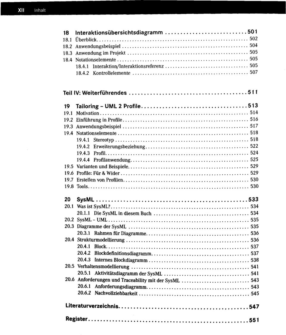 5 Varianten und Beispiele 529 19.6 Profile: Für & Wider 529 19.7 Erstellen von Profilen 530 19.8 Tools 530 20 SysML 533 20.1 Was ist SysML? 534 20.1.1 Die SysML in diesem Buch 534 20.