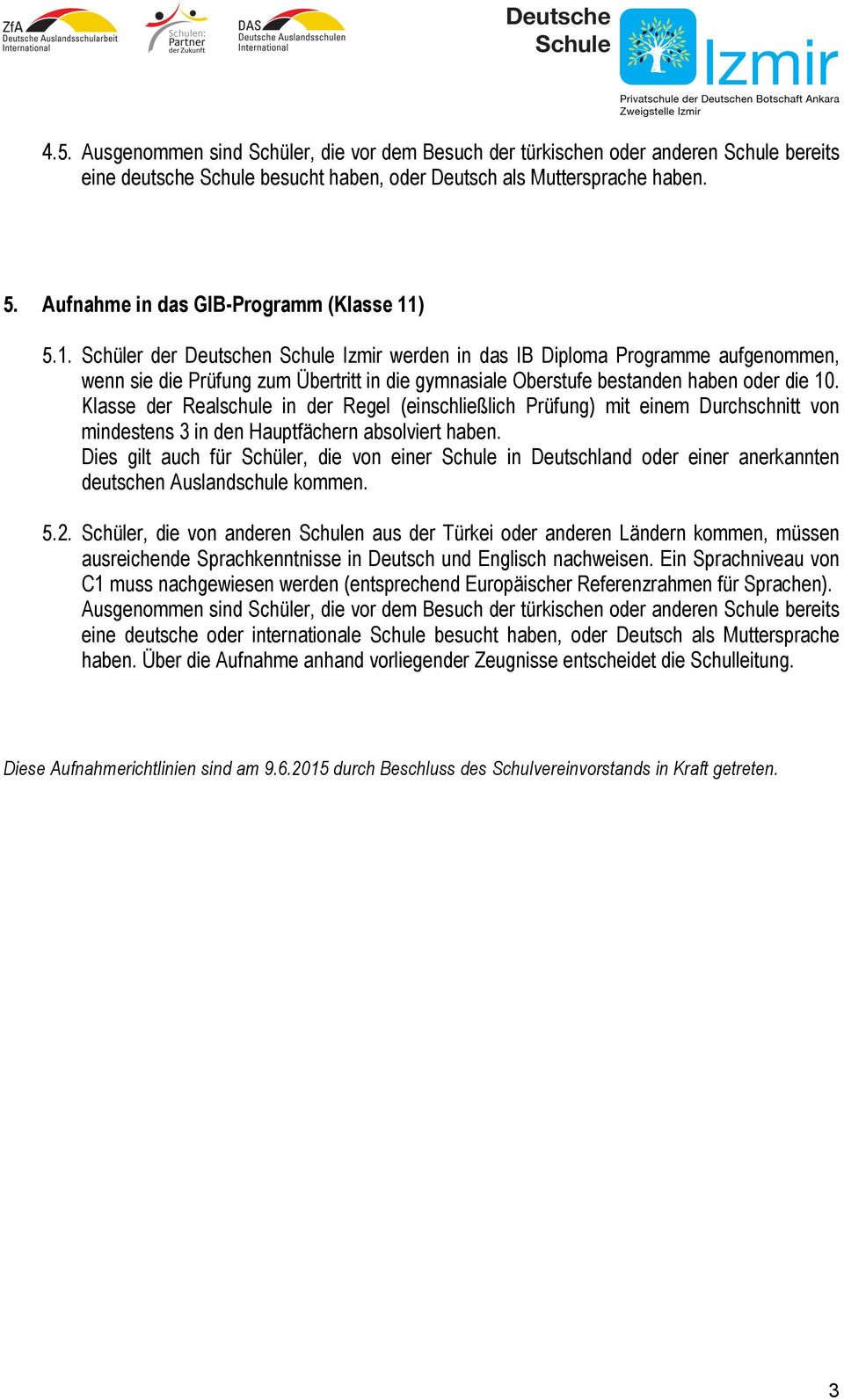 ) 5.1. Schüler der Deutschen Schule Izmir werden in das IB Diploma Programme aufgenommen, wenn sie die Prüfung zum Übertritt in die gymnasiale Oberstufe bestanden haben oder die 10.