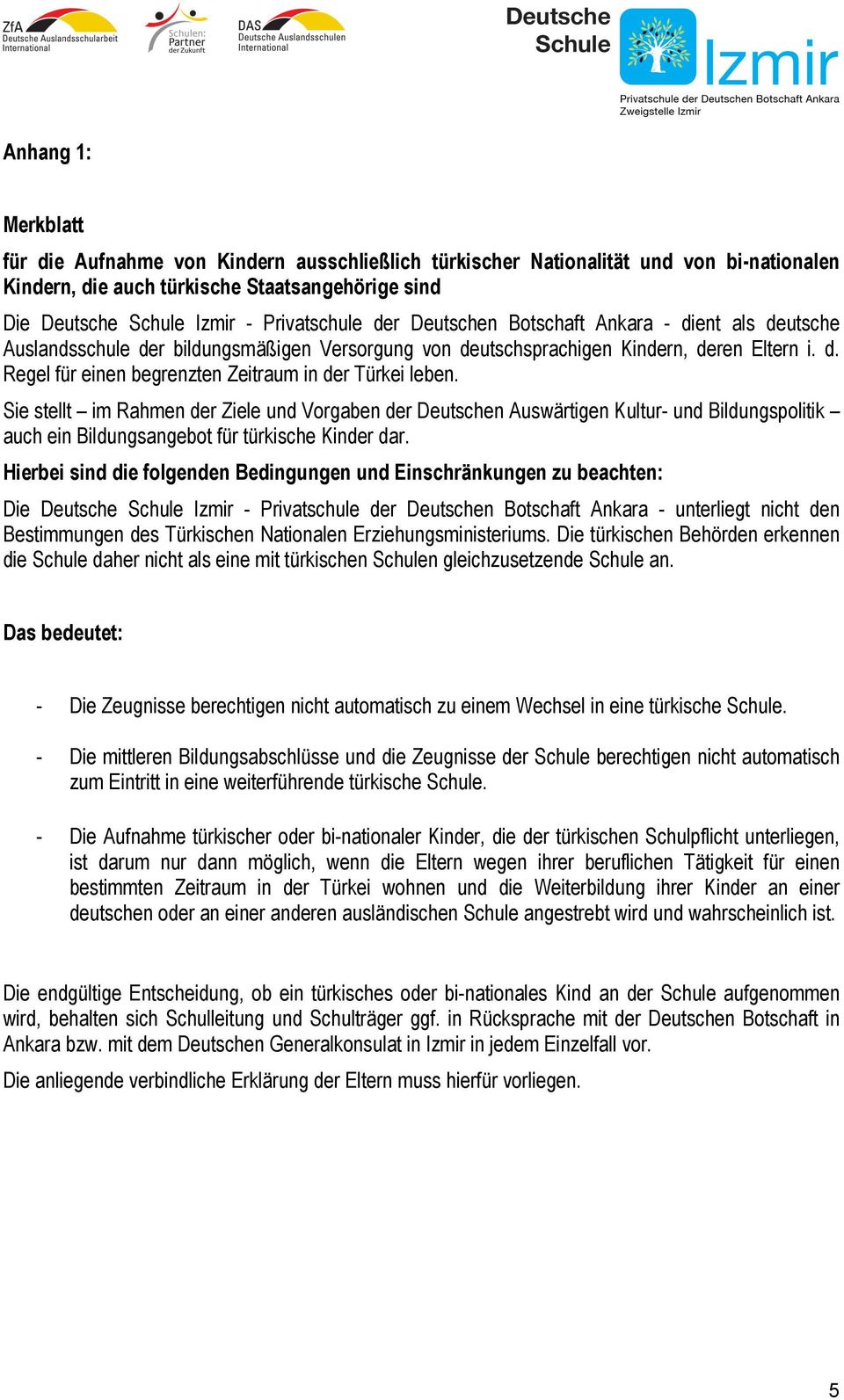 Sie stellt im Rahmen der Ziele und Vorgaben der Deutschen Auswärtigen Kultur- und Bildungspolitik auch ein Bildungsangebot für türkische Kinder dar.