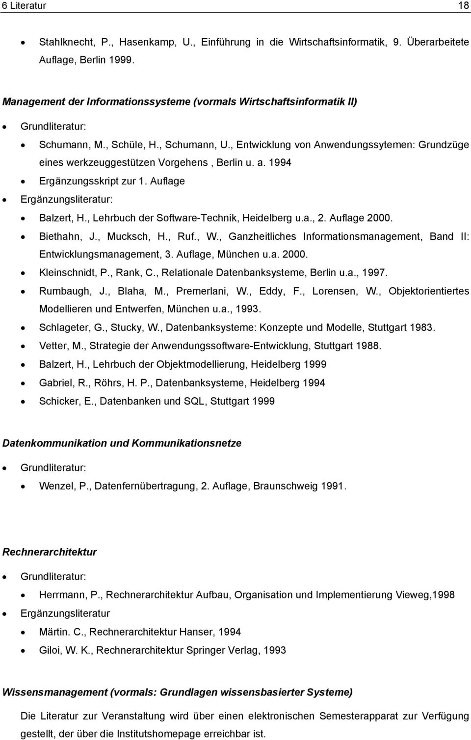 a. 1994 Ergänzungsskript zur 1. Auflage Ergänzungsliteratur: Balzert, H., Lehrbuch der Software-Technik, Heidelberg u.a., 2. Auflage 2000. Biethahn, J., Mucksch, H., Ruf., W.