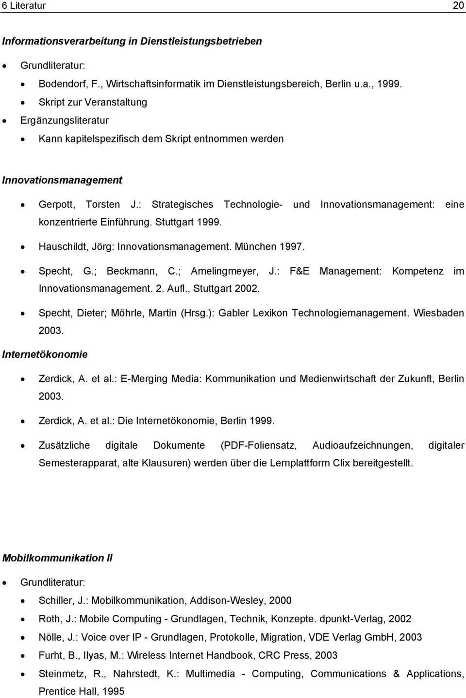 : Strategisches Technologie- und Innovationsmanagement: eine konzentrierte Einführung. Stuttgart 1999. Hauschildt, Jörg: Innovationsmanagement. München 1997. Specht, G.; Beckmann, C.; Amelingmeyer, J.