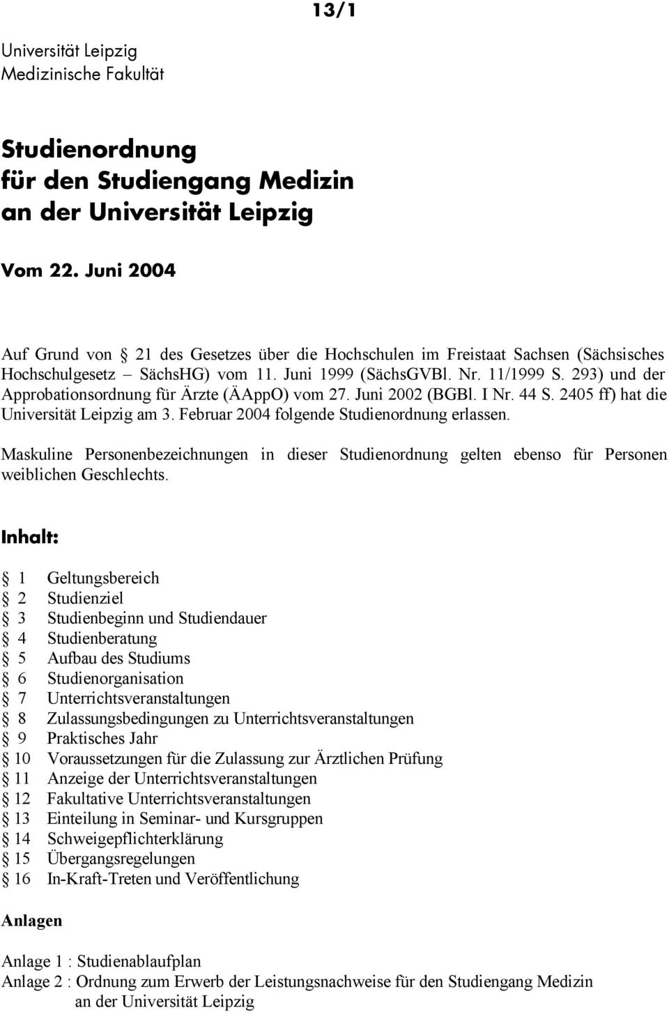 293) und der Approbationsordnung für Ärzte (ÄAppO) vom 27. Juni 2002 (BGBl. I Nr. 44 S. 2405 ff) hat die Universität Leipzig am 3. Februar 2004 folgende Studienordnung erlassen.