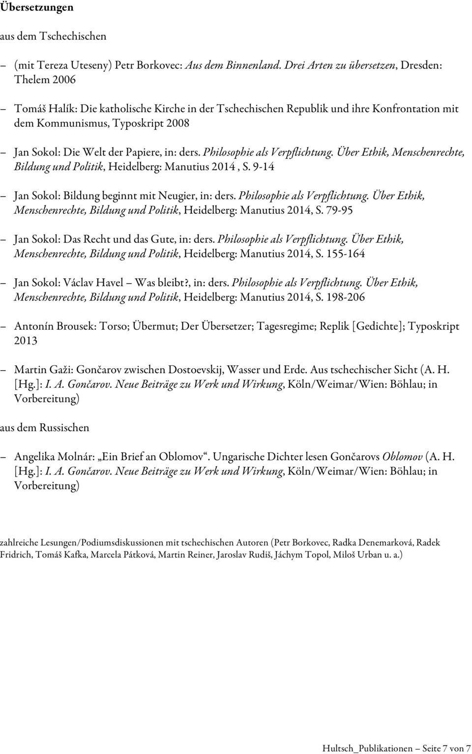 Papiere, in: ders. Philosophie als Verpflichtung. Über Ethik, Menschenrechte, Bildung und Politik, Heidelberg: Manutius 2014, S. 9-14 Jan Sokol: Bildung beginnt mit Neugier, in: ders.