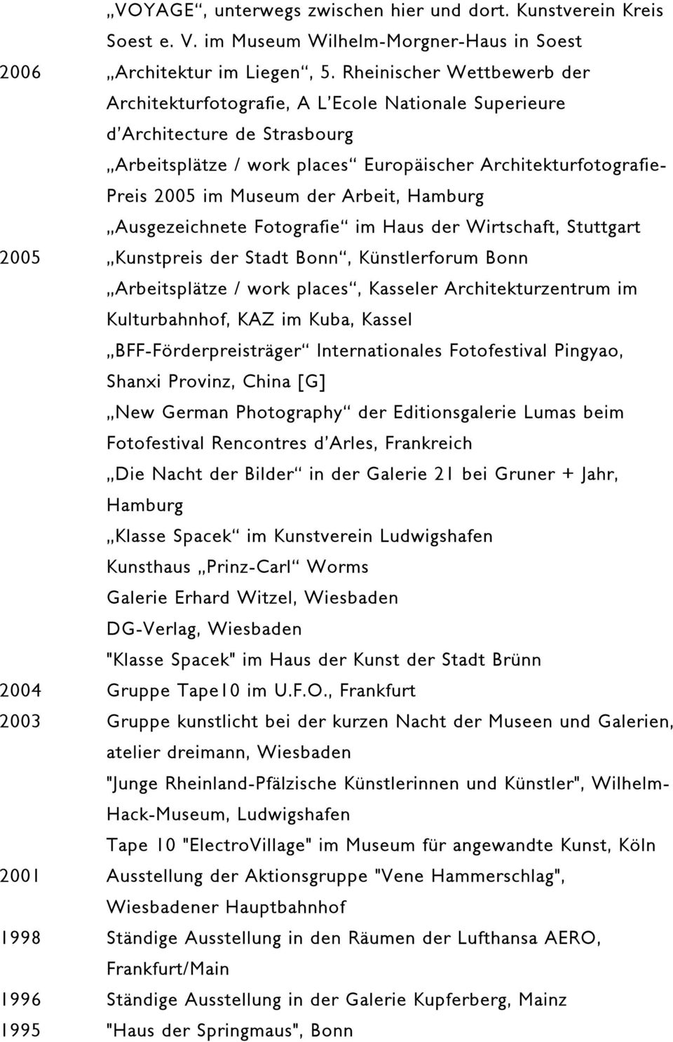 Arbeit, Hamburg Ausgezeichnete Fotografie im Haus der Wirtschaft, Stuttgart 2005 Kunstpreis der Stadt Bonn, Künstlerforum Bonn Arbeitsplätze / work places, Kasseler Architekturzentrum im