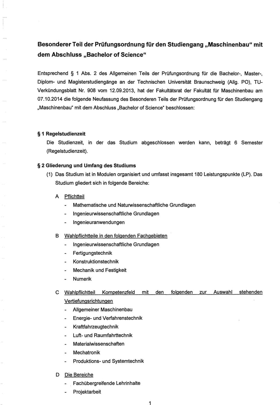 2013, hat der Fakultätsrat der Fakultät für Maschinenbau am 07.10.2014 die folgende Neufassung des Besonderen Teils der Prüfungsordnung für den Studiengang.Maschinenbau" mit dem Abschluss.