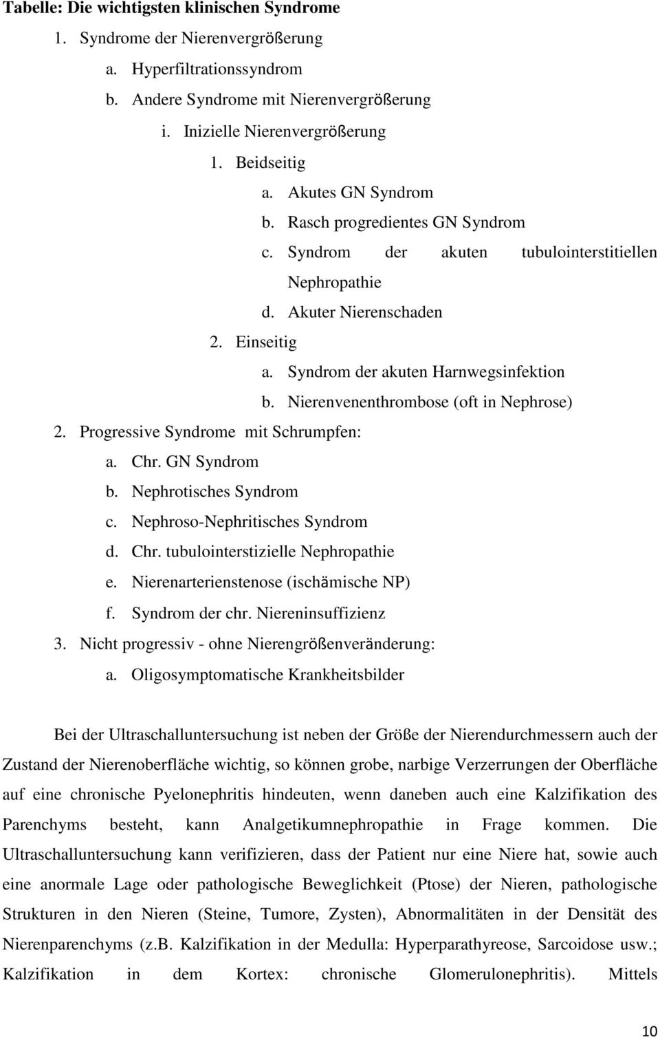 Nierenvenenthrombose (oft in Nephrose) 2. Progressive Syndrome mit Schrumpfen: a. Chr. GN Syndrom b. Nephrotisches Syndrom c. Nephroso-Nephritisches Syndrom d. Chr. tubulointerstizielle Nephropathie e.