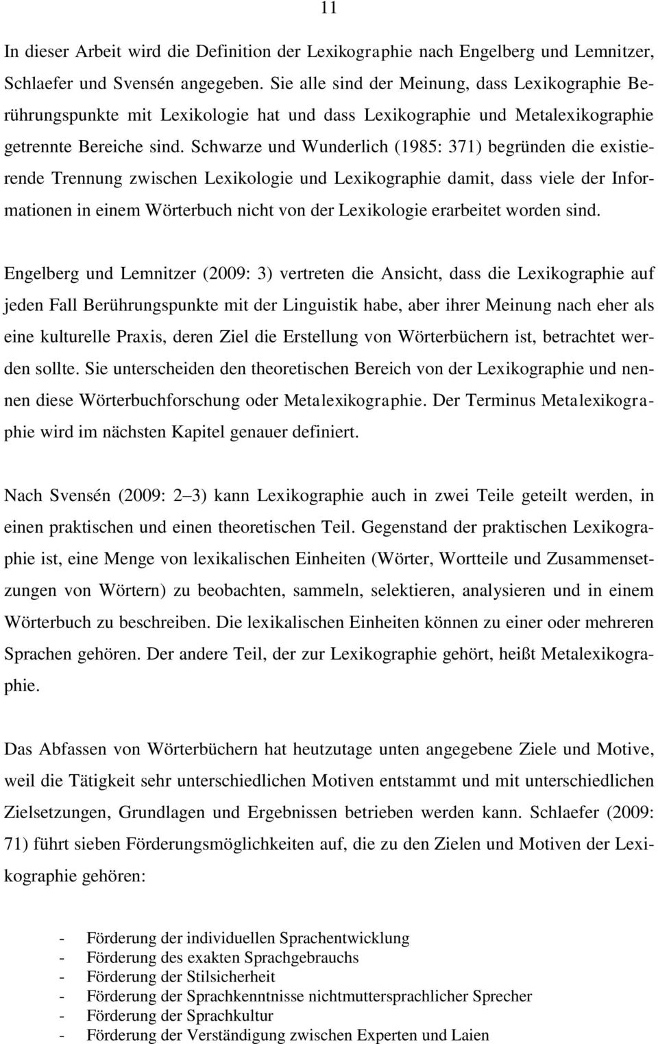 Schwarze und Wunderlich (1985: 371) begründen die existierende Trennung zwischen Lexikologie und Lexikographie damit, dass viele der Informationen in einem Wörterbuch nicht von der Lexikologie