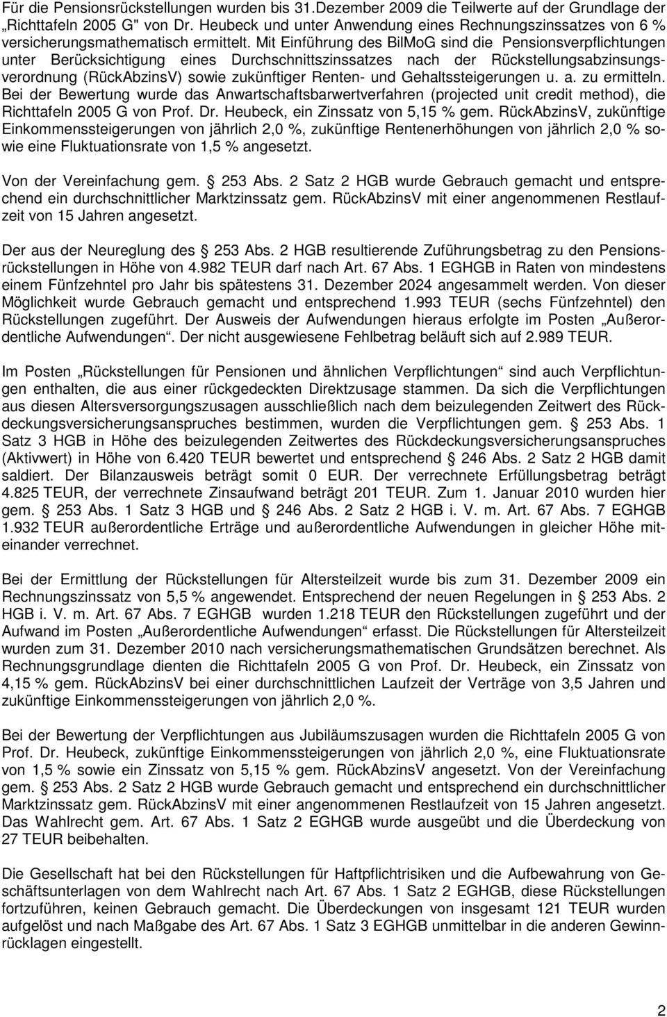 Mit Einführung des BilMoG sind die Pensionsverpflichtungen unter Berücksichtigung eines Durchschnittszinssatzes nach der Rückstellungsabzinsungsverordnung (RückAbzinsV) sowie zukünftiger Renten- und