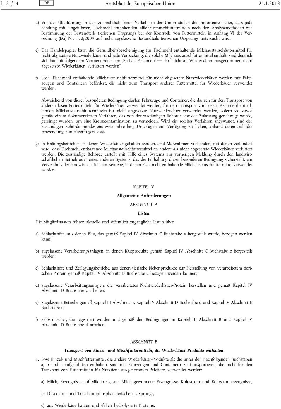 152/2009 auf nicht zugelassene Bestandteile tierischen Ursprungs untersucht wird. e) Das Handelspapier bzw.