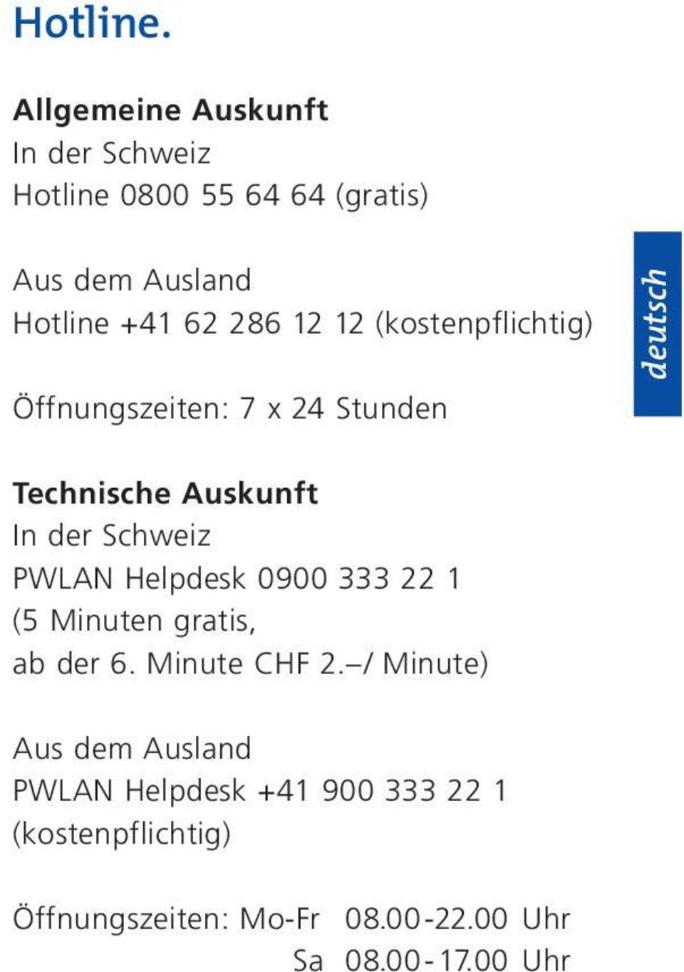 12 12 (kostenpflichtig) Öffnungszeiten: 7 x 24 Stunden Technische Auskunft In der Schweiz PWLAN