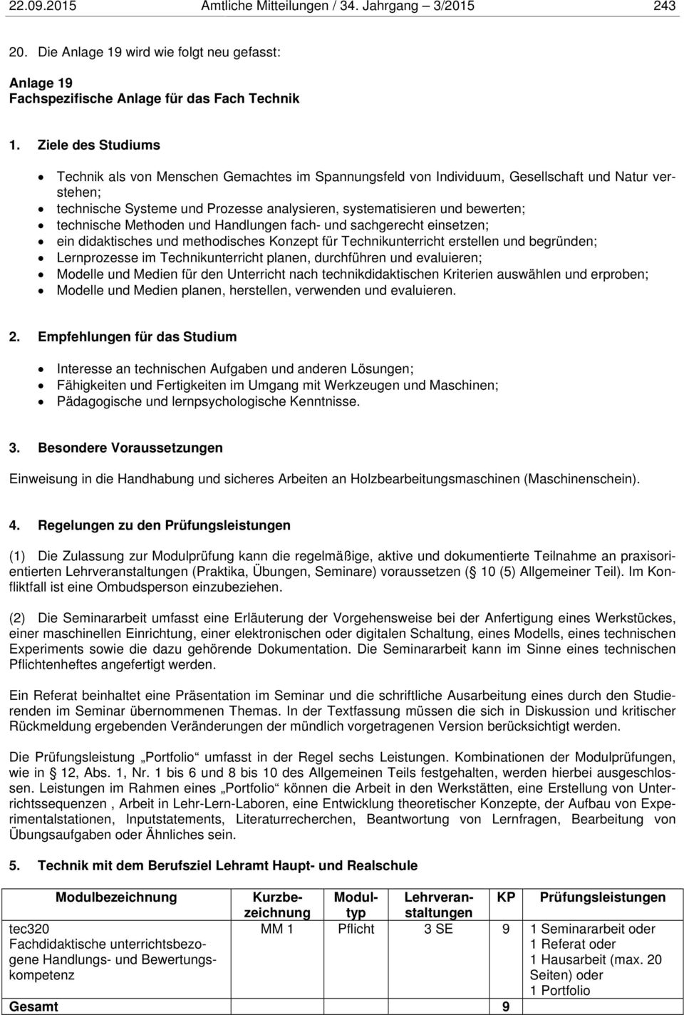 technische Methoden und Handlungen fach- und sachgerecht einsetzen; ein didaktisches und methodisches Konzept für Technikunterricht erstellen und begründen; Lernprozesse im Technikunterricht planen,