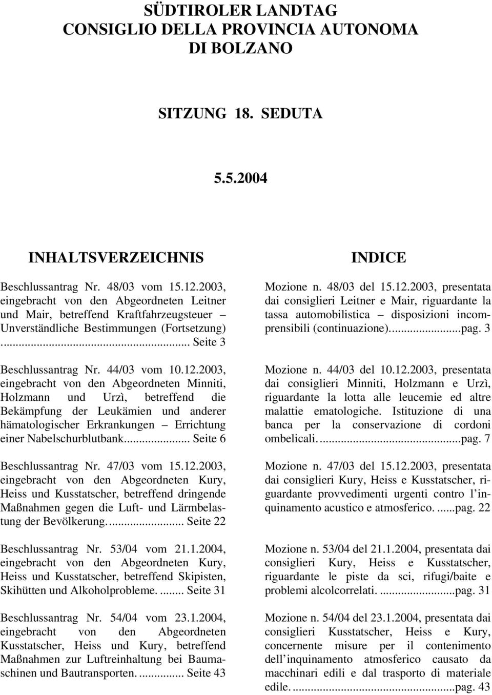 2003, eingebracht von den Abgeordneten Minniti, Holzmann und Urzì, betreffend die Bekämpfung der Leukämien und anderer hämatologischer Erkrankungen Errichtung einer Nabelschurblutbank.