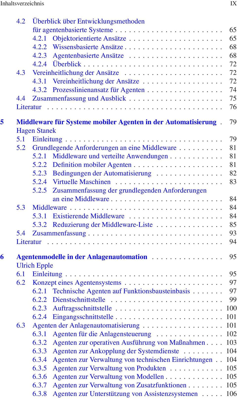 .. 75 Literatur... 76 5 Middleware für Systeme mobiler Agenten in der Automatisierung. 79 Hagen Stanek 5.1 Einleitung... 79 5.2 Grundlegende Anforderungen an eine Middleware... 81 5.2.1 Middleware und verteilte Anwendungen.