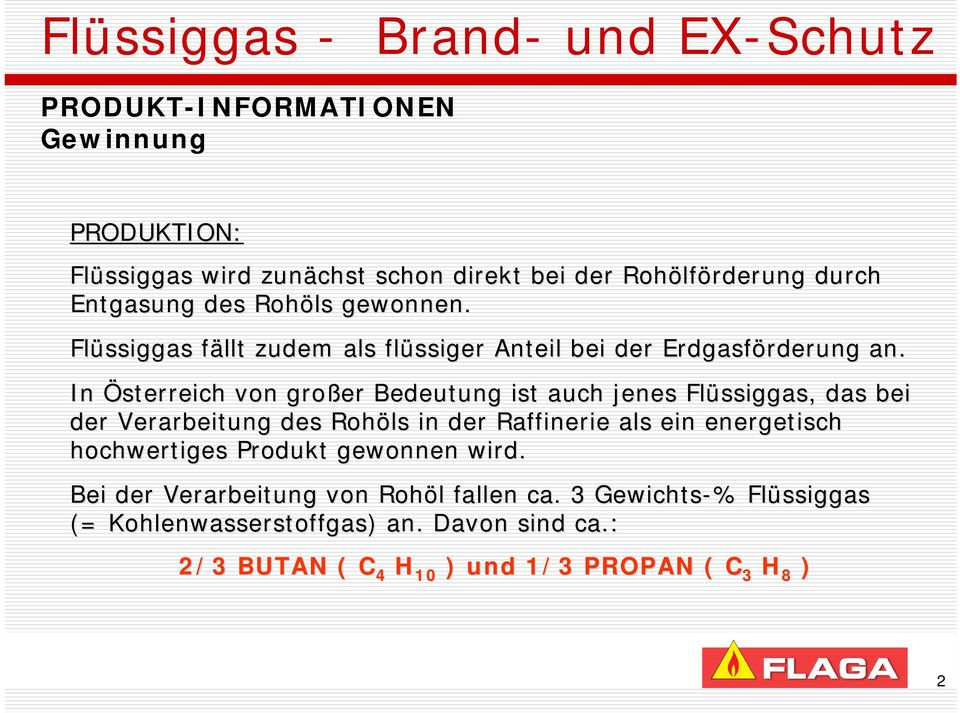 In Österreich von großer Bedeutung ist auch jenes Flüssiggas, das bei der Verarbeitung des Rohöls in der Raffinerie als ein energetisch