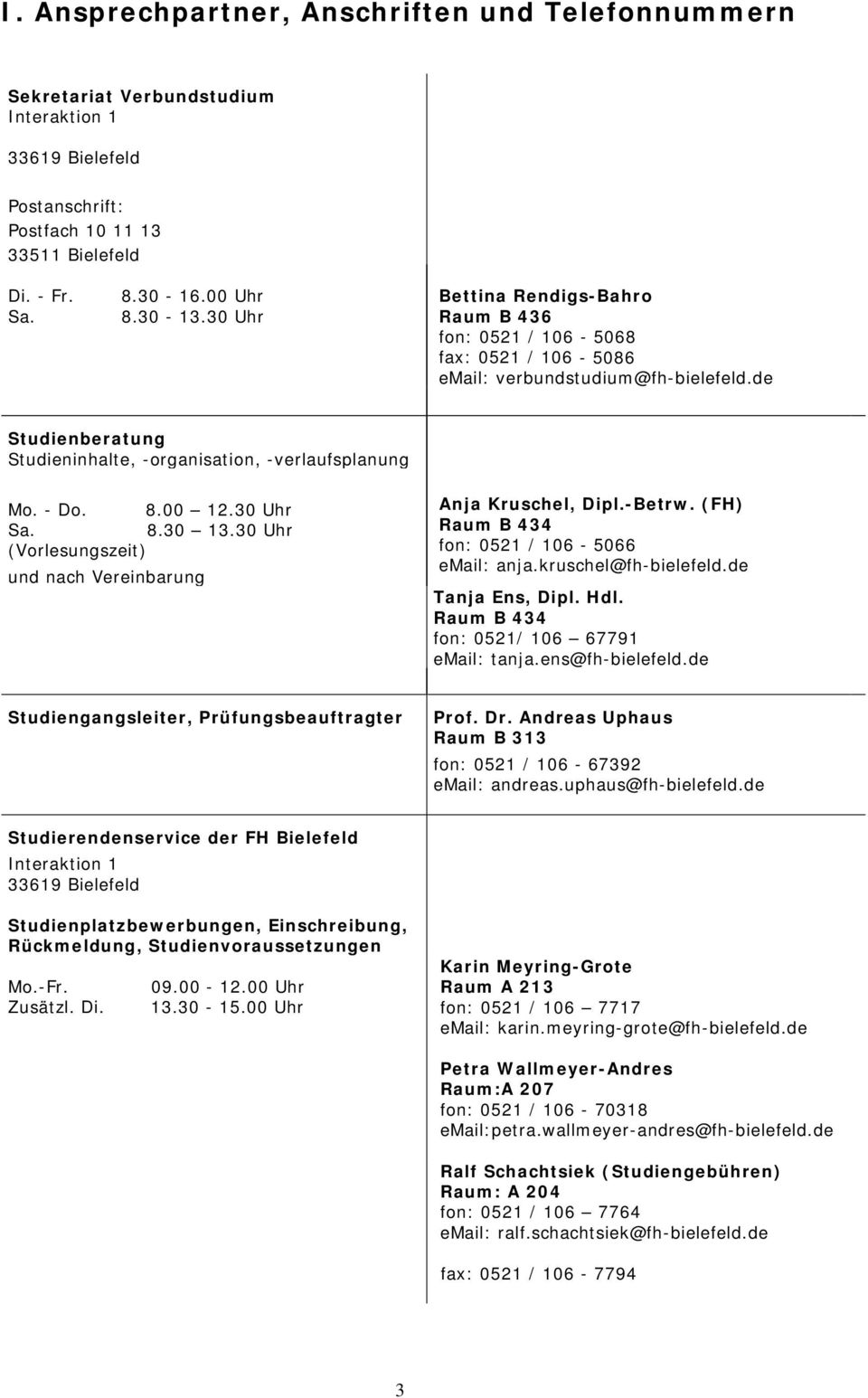 00 12.30 Uhr Sa. 8.30 13.30 Uhr (Vorlesungszeit) und nach Vereinbarung Anja Kruschel, Dipl.-Betrw. (FH) Raum B 434 fon: 0521 / 106-5066 email: anja.kruschel@fh-bielefeld.de Tanja Ens, Dipl. Hdl.