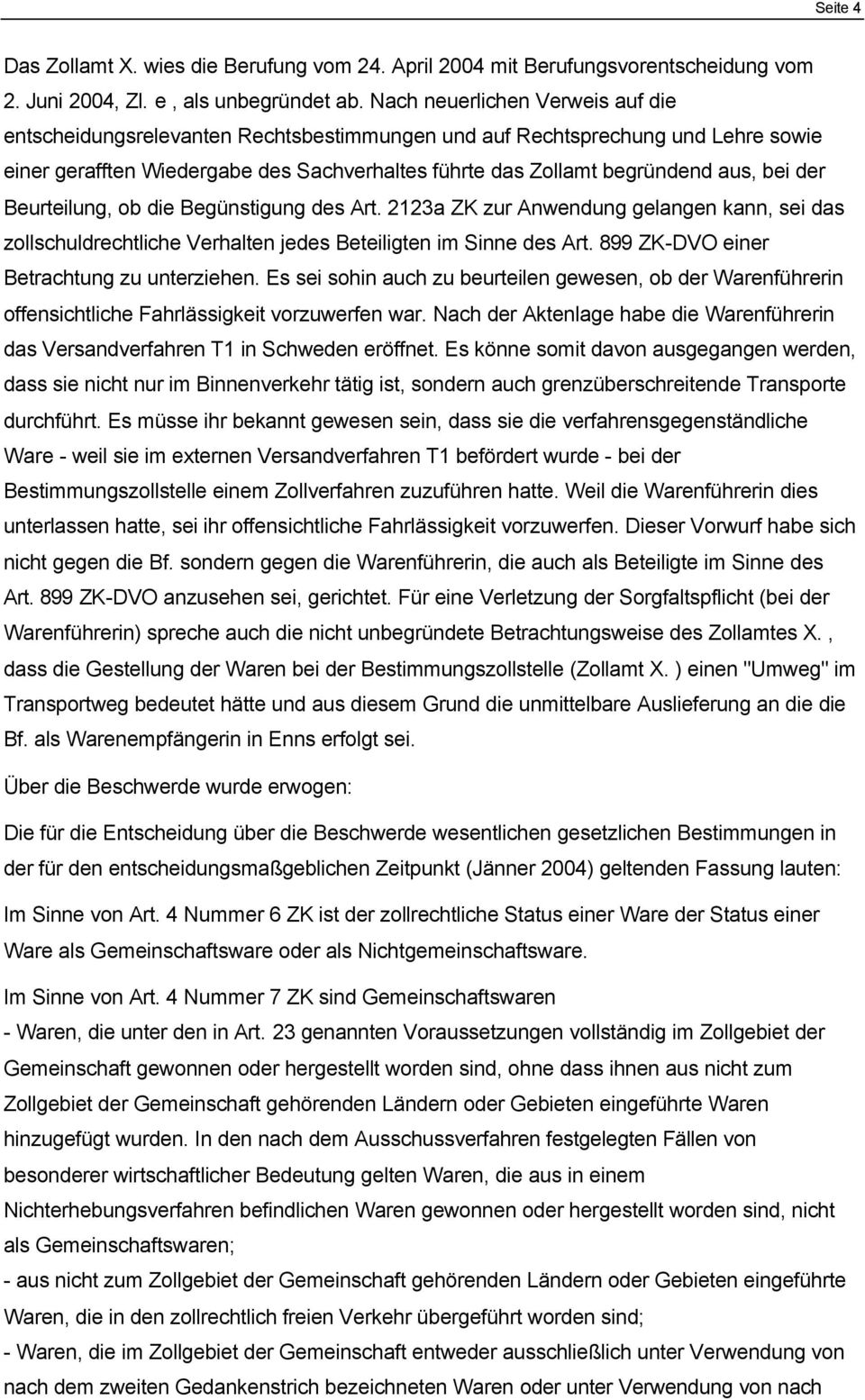 der Beurteilung, ob die Begünstigung des Art. 2123a ZK zur Anwendung gelangen kann, sei das zollschuldrechtliche Verhalten jedes Beteiligten im Sinne des Art.