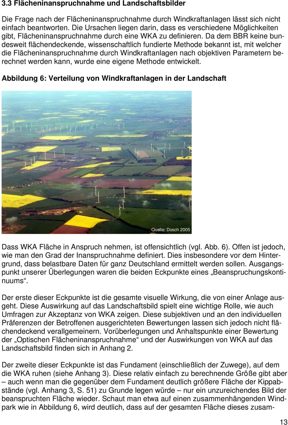 Da dem BBR keine bundesweit flächendeckende, wissenschaftlich fundierte Methode bekannt ist, mit welcher die Flächeninanspruchnahme durch Windkraftanlagen nach objektiven Parametern berechnet werden