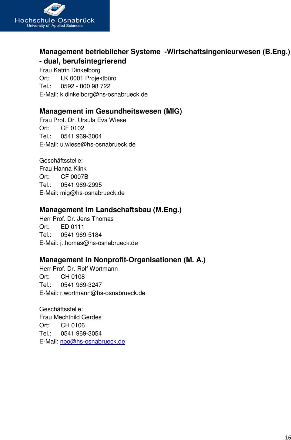 de Frau Hanna Klink Ort: CF 0007B Tel.: 0541 969-2995 E-Mail: mig@hs-osnabrueck.de Management im Landschaftsbau (M.Eng.) Herr Prof. Dr. Jens Thomas Ort: ED 0111 Tel.: 0541 969-5184 E-Mail: j.