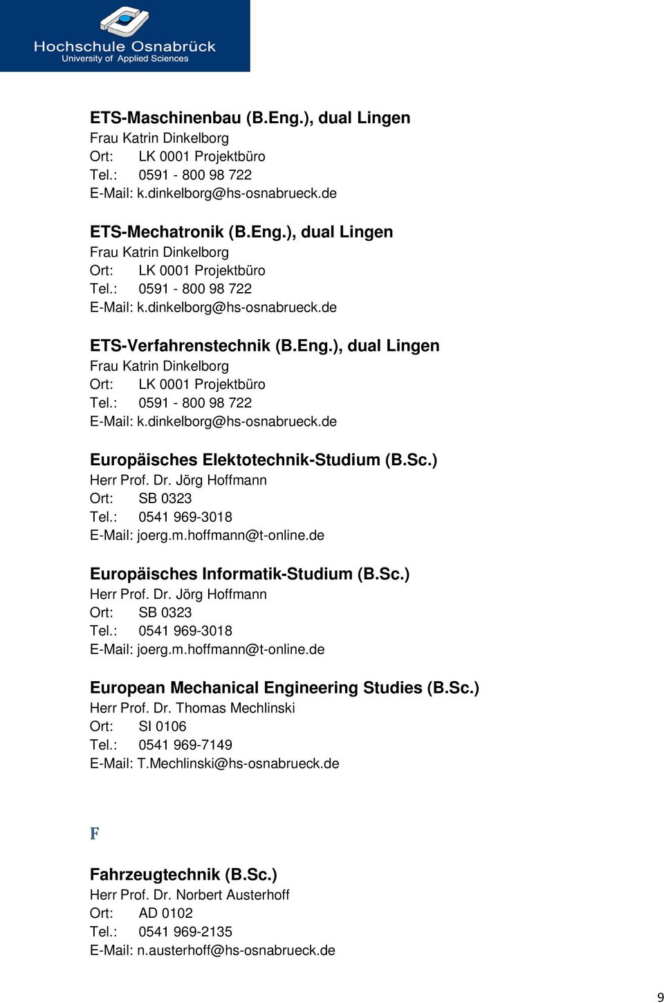 Jörg Hoffmann Ort: SB 0323 Tel.: 0541 969-3018 E-Mail: joerg.m.hoffmann@t-online.de Europäisches Informatik-Studium (B.Sc.) Herr Prof. Dr. Jörg Hoffmann Ort: SB 0323 Tel.: 0541 969-3018 E-Mail: joerg.m.hoffmann@t-online.de European Mechanical Engineering Studies (B.