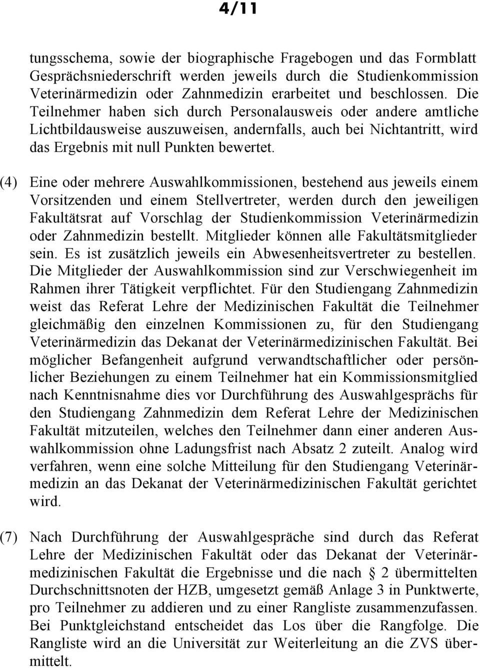 (4) Eine oder mehrere Auswahlkommissionen, bestehend aus jeweils einem Vorsitzenden und einem Stellvertreter, werden durch den jeweiligen Fakultätsrat auf Vorschlag der Studienkommission