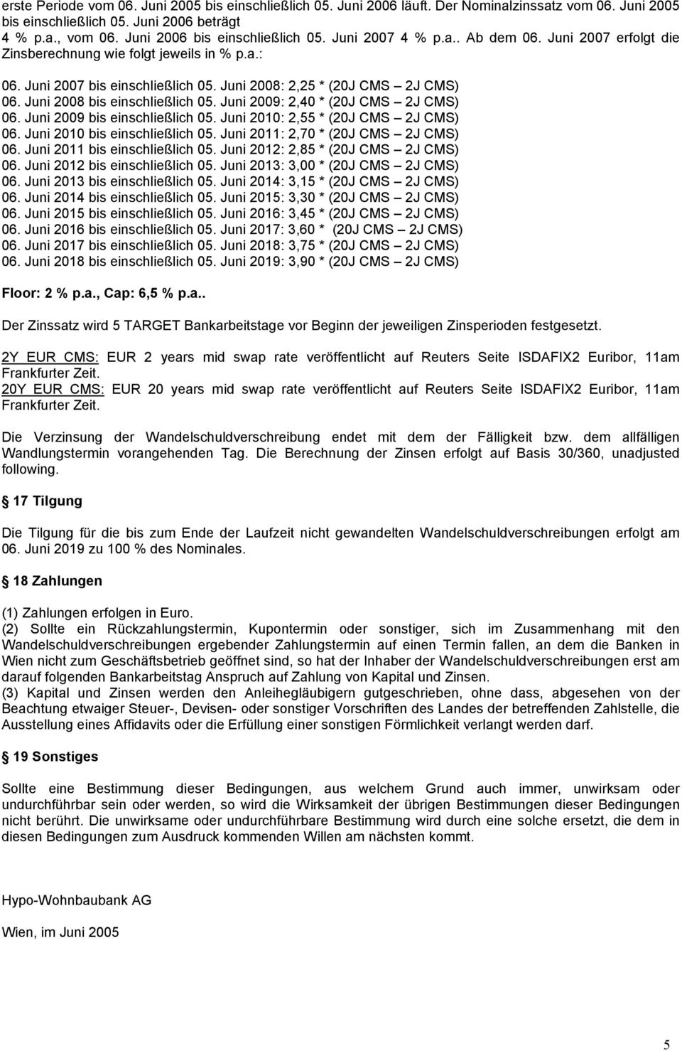 Juni 2008: 2,25 * (20J CMS 2J CMS) 06. Juni 2008 bis einschließlich 05. Juni 2009: 2,40 * (20J CMS 2J CMS) 06. Juni 2009 bis einschließlich 05. Juni 2010: 2,55 * (20J CMS 2J CMS) 06.