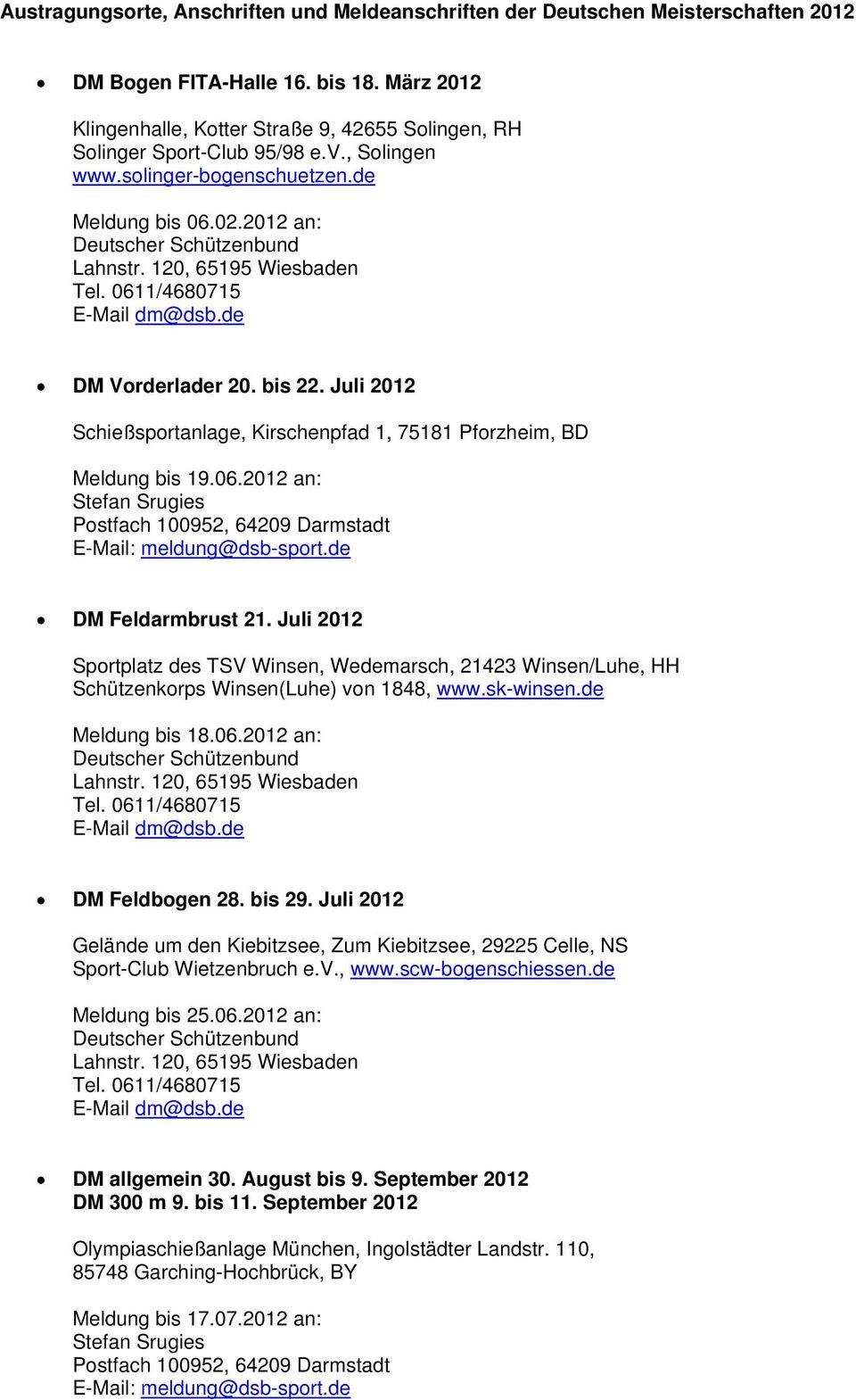 120, 65195 Wiesbaden Tel. 0611/4680715 E-Mail dm@dsb.de DM Vorderlader 20. bis 22. Juli 2012 Schießsportanlage, Kirschenpfad 1, 75181 Pforzheim, BD Meldung bis 19.06.2012 an: Stefan Srugies Postfach 100952, 64209 Darmstadt E-Mail: meldung@dsb-sport.