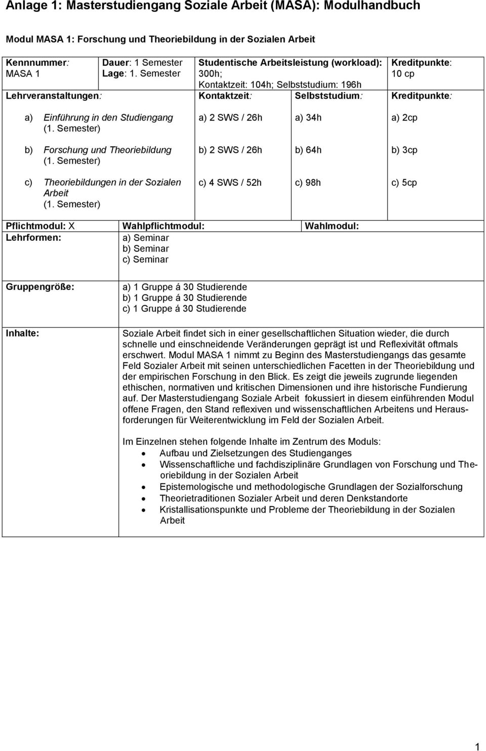 Theoriebildungen in der Sozialen Arbeit c) 4 SWS / 52h c) 98h c) 5cp a) Seminar b) Seminar c) Seminar a) 1 Gruppe á 30 Studierende b) 1 Gruppe á 30 Studierende c) 1 Gruppe á 30 Studierende Soziale
