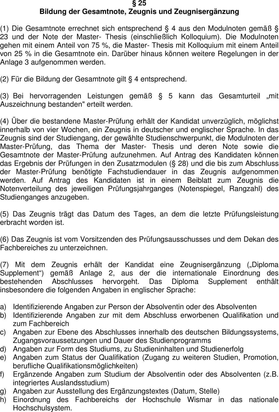 Darüber hinaus können weitere Regelungen in der Anlage 3 aufgenommen werden. (2) Für die Bildung der Gesamtnote gilt 4 entsprechend.