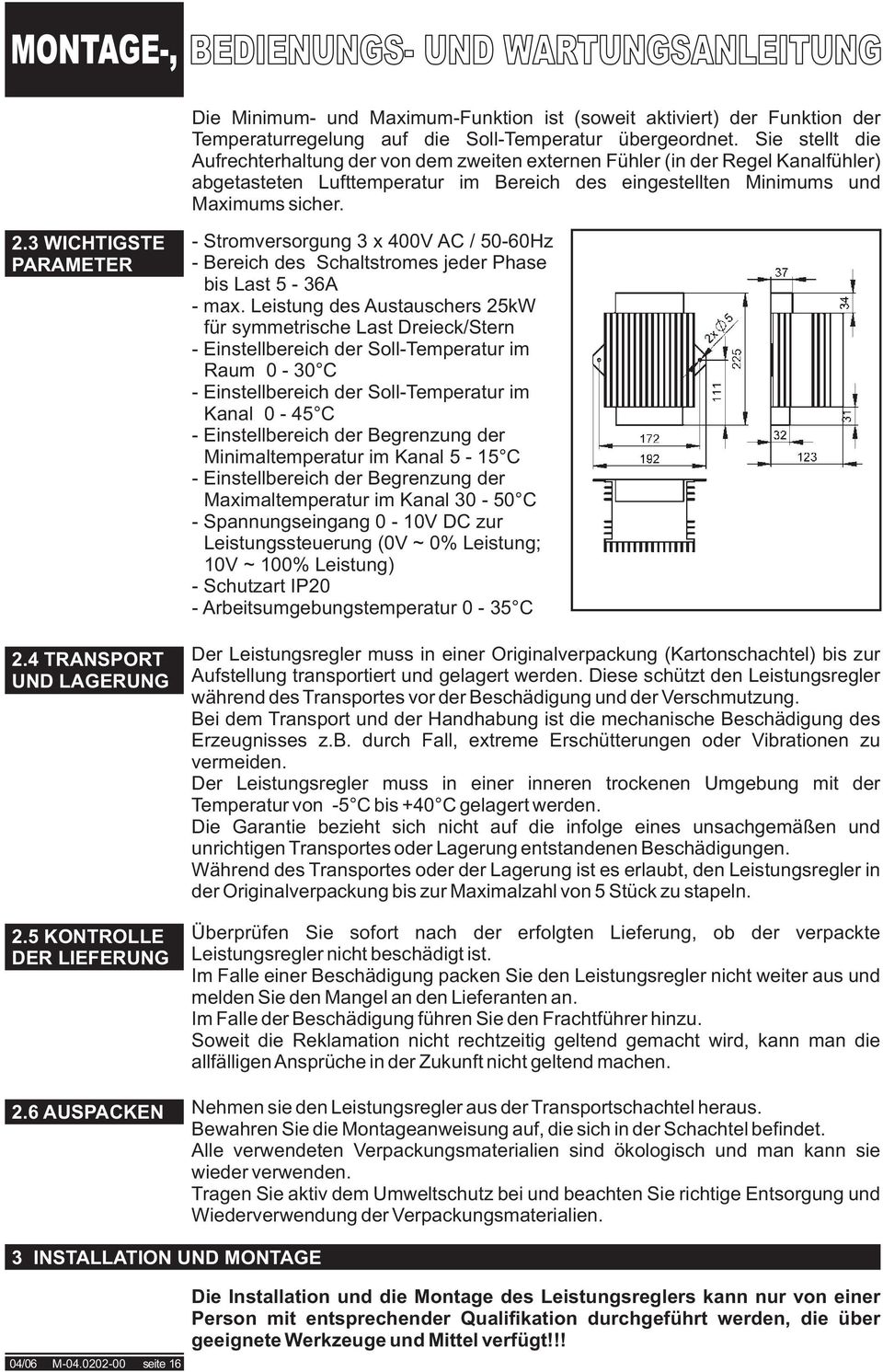 3 WICHTIGSTE PARAMETER 2.4 TRANSPORT UND LAGERUNG 2.5 KONTROLLE DER LIEFERUNG 2.6 AUSPACKEN - Stromversorgung 3 x 400V AC / 50-60Hz - Bereich des Schaltstromes jeder Phase bis Last 5-36A - max.