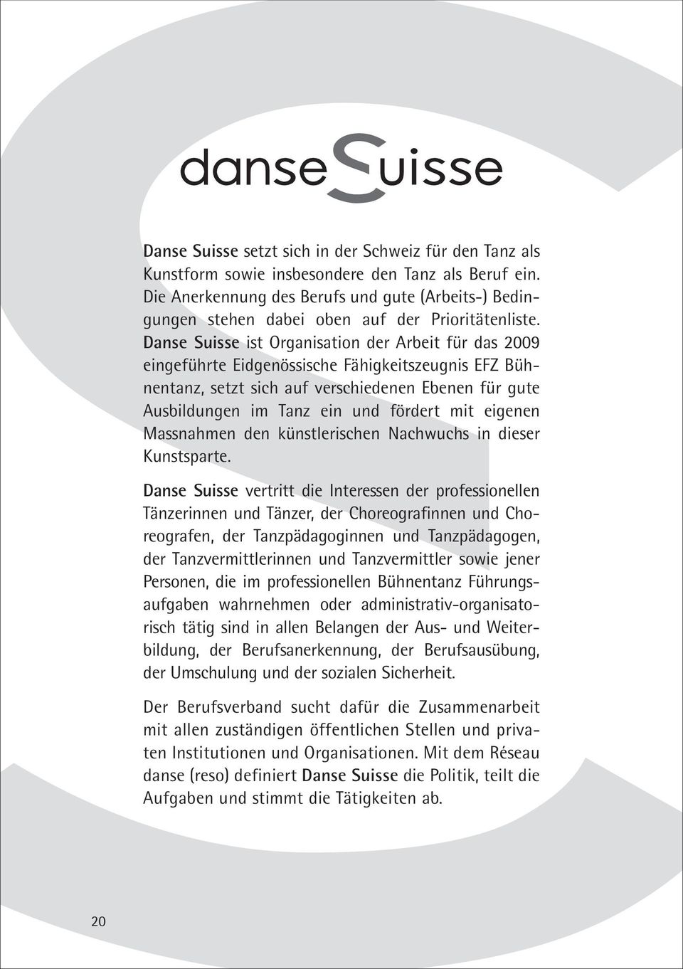 Danse Suisse ist Organisation der Arbeit für das 2009 eingeführte Eidgenössische Fähigkeitszeugnis EFZ Bühnentanz, setzt sich auf verschiedenen Ebenen für gute Ausbildungen im Tanz ein und fördert
