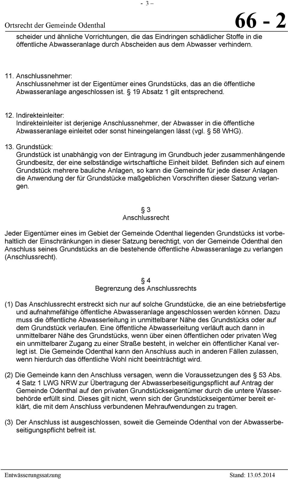 Indirekteinleiter: Indirekteinleiter ist derjenige Anschlussnehmer, der Abwasser in die öffentliche Abwasseranlage einleitet oder sonst hineingelangen lässt (vgl. 58 WHG). 13.