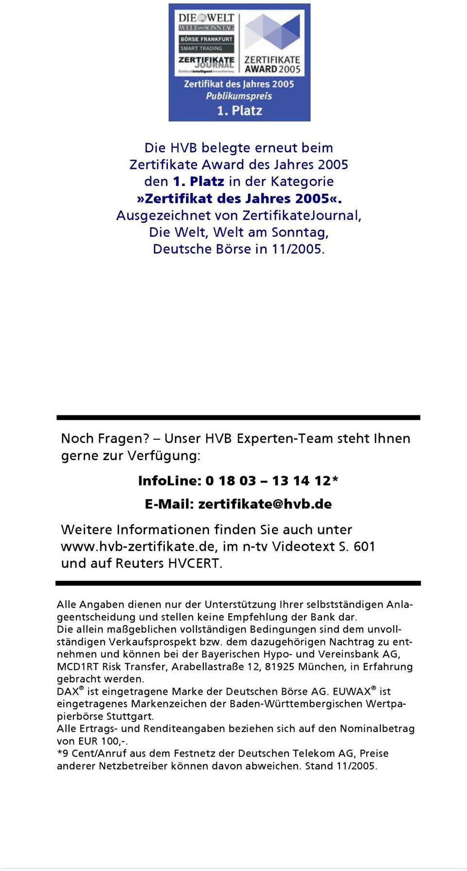 Unser HVB Experten-Team steht Ihnen gerne zur Verfügung: InfoLine: 0 18 03 13 14 12* E-Mail: zertifikate@hvb.de Weitere Informationen finden Sie auch unter www.hvb-zertifikate.de, im n-tv Videotext S.