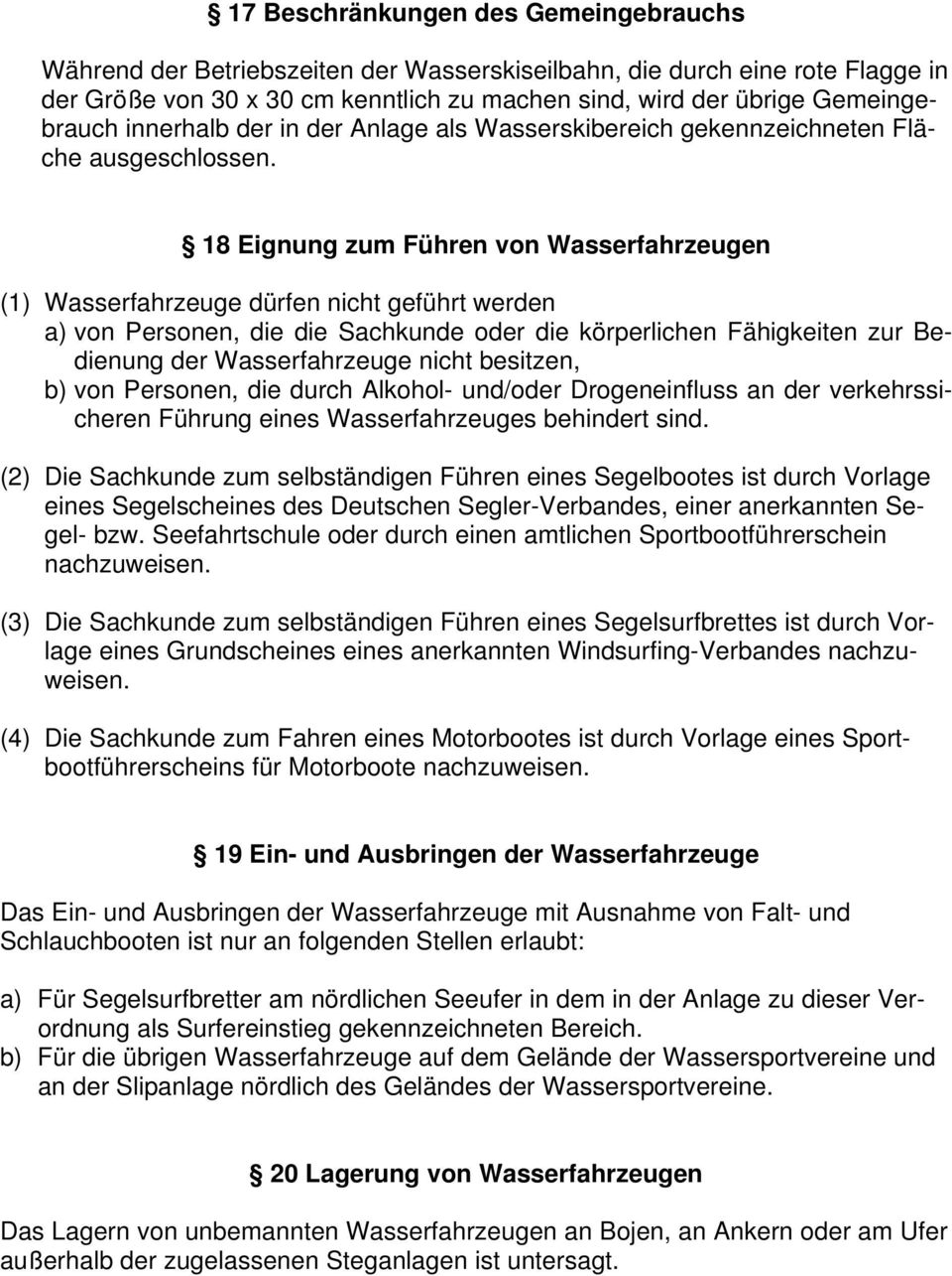 18 Eignung zum Führen von Wasserfahrzeugen (1) Wasserfahrzeuge dürfen nicht geführt werden a) von Personen, die die Sachkunde oder die körperlichen Fähigkeiten zur Bedienung der Wasserfahrzeuge nicht