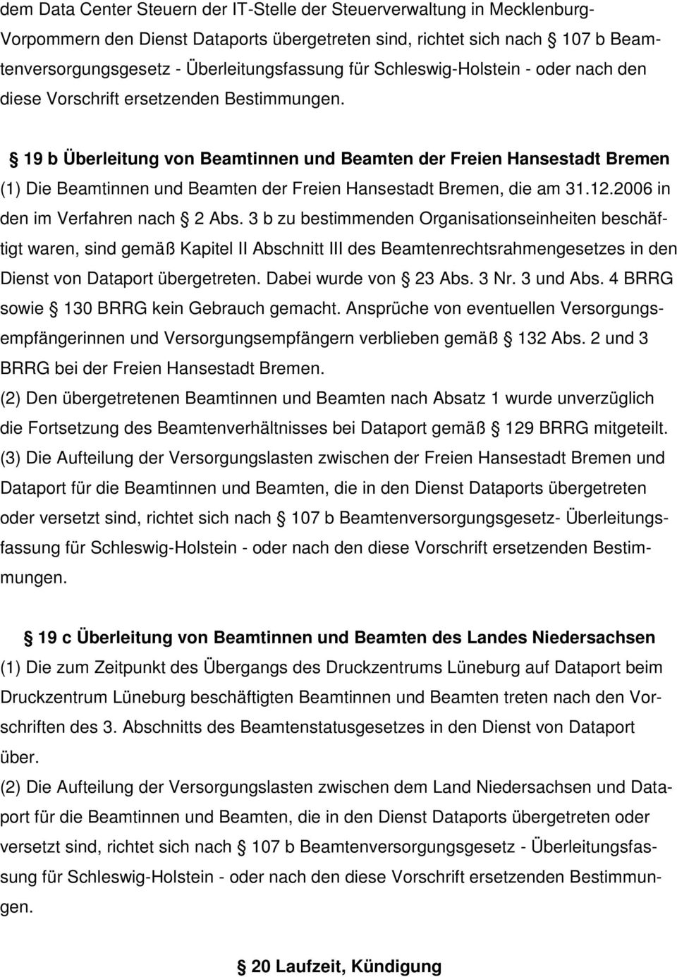 19 b Überleitung von Beamtinnen und Beamten der Freien Hansestadt Bremen (1) Die Beamtinnen und Beamten der Freien Hansestadt Bremen, die am 31.12.2006 in den im Verfahren nach 2 Abs.