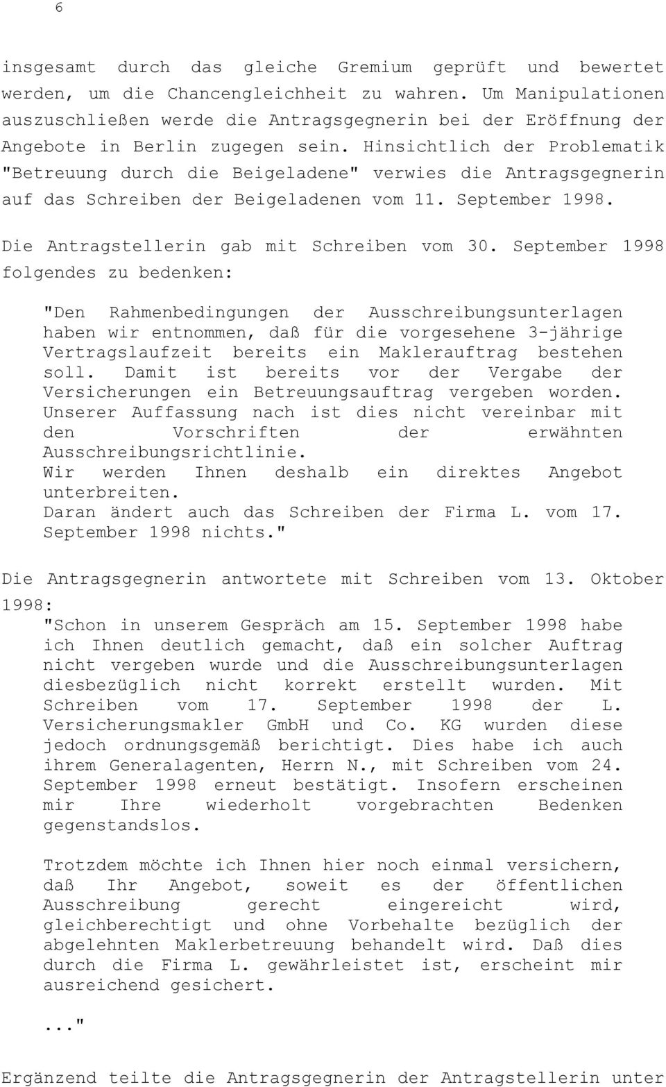 Hinsichtlich der Problematik "Betreuung durch die Beigeladene" verwies die Antragsgegnerin auf das Schreiben der Beigeladenen vom 11. September 1998. Die Antragstellerin gab mit Schreiben vom 30.
