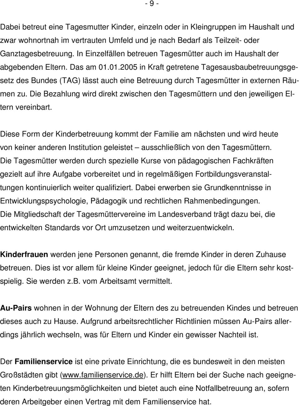 01.2005 in Kraft getretene Tagesausbaubetreuungsgesetz des Bundes (TAG) lässt auch eine Betreuung durch Tagesmütter in externen Räumen zu.