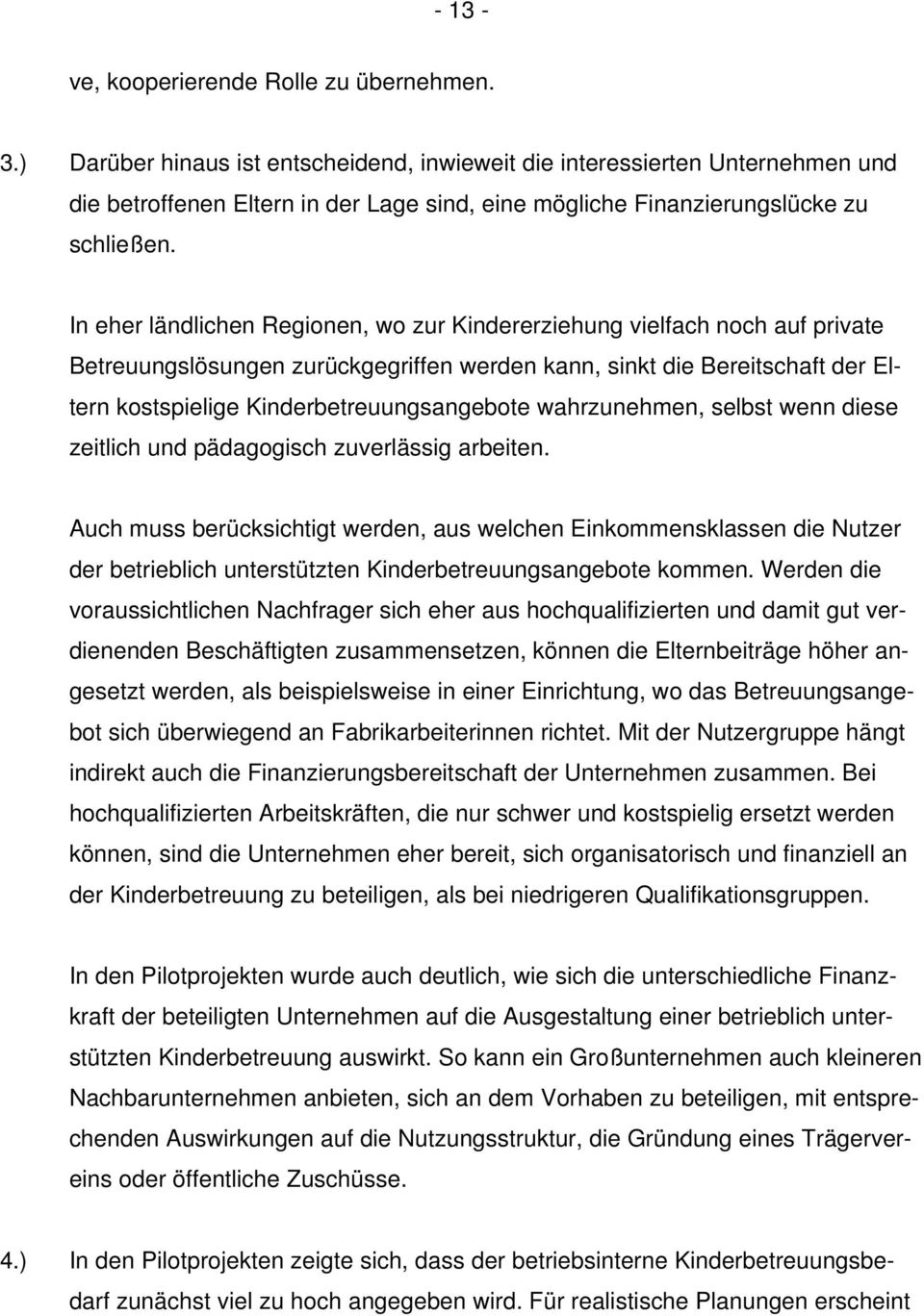 In eher ländlichen Regionen, wo zur Kindererziehung vielfach noch auf private Betreuungslösungen zurückgegriffen werden kann, sinkt die Bereitschaft der Eltern kostspielige Kinderbetreuungsangebote