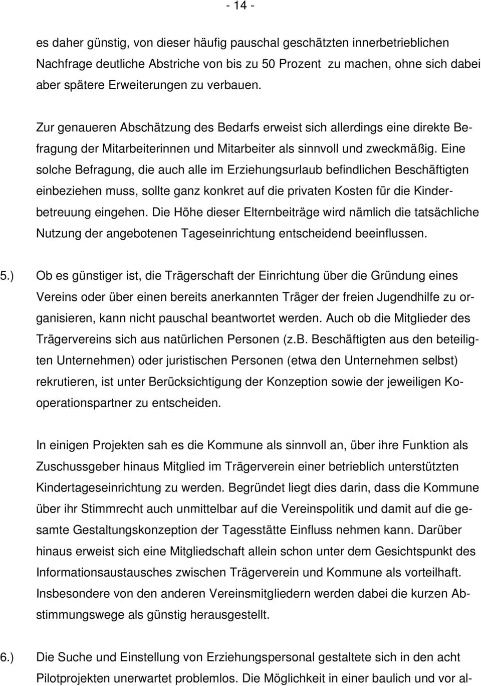 Eine solche Befragung, die auch alle im Erziehungsurlaub befindlichen Beschäftigten einbeziehen muss, sollte ganz konkret auf die privaten Kosten für die Kinderbetreuung eingehen.