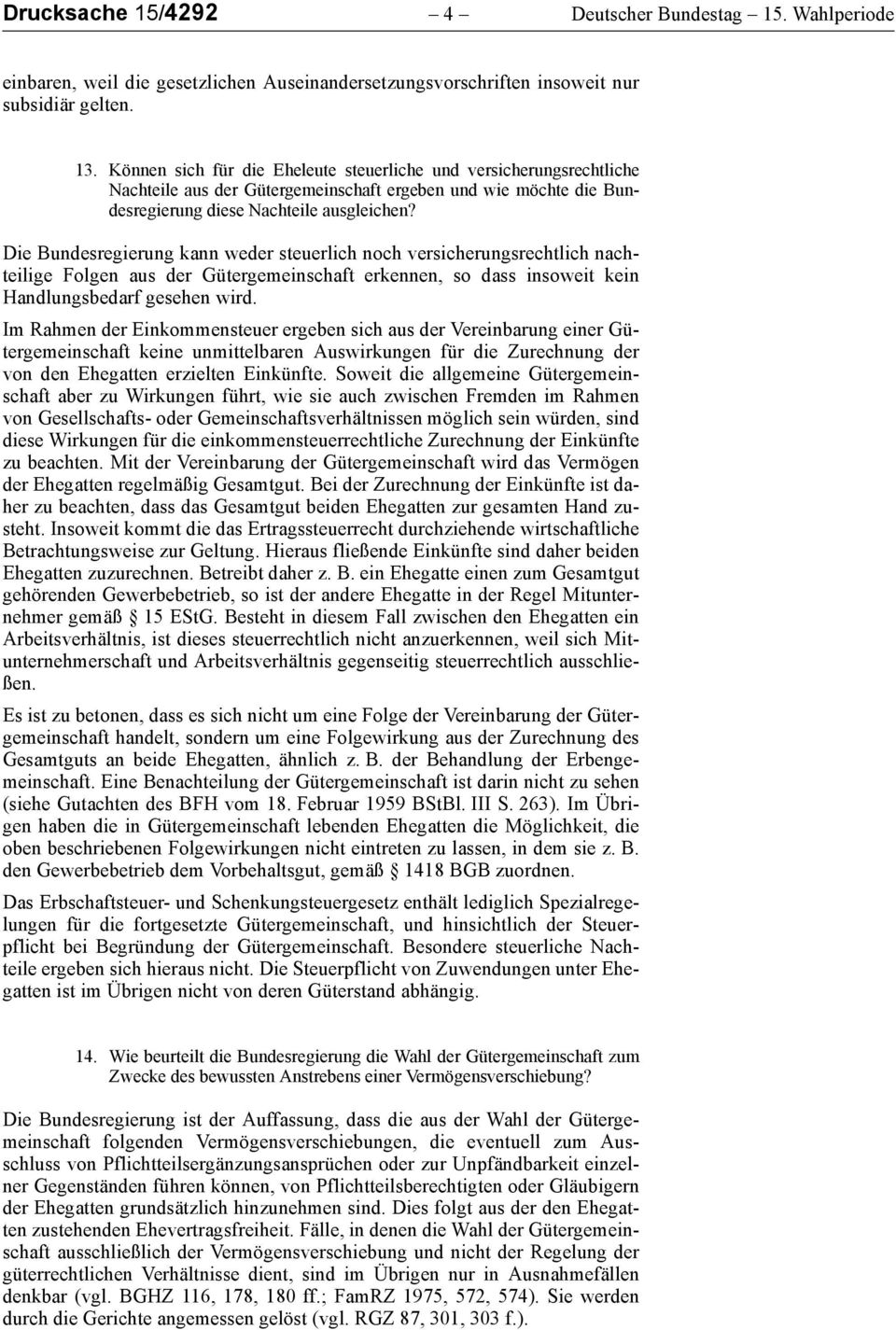 Die Bundesregierung kann weder steuerlich noch versicherungsrechtlich nachteilige Folgen aus der Gütergemeinschaft erkennen, so dass insoweit kein Handlungsbedarf gesehen wird.