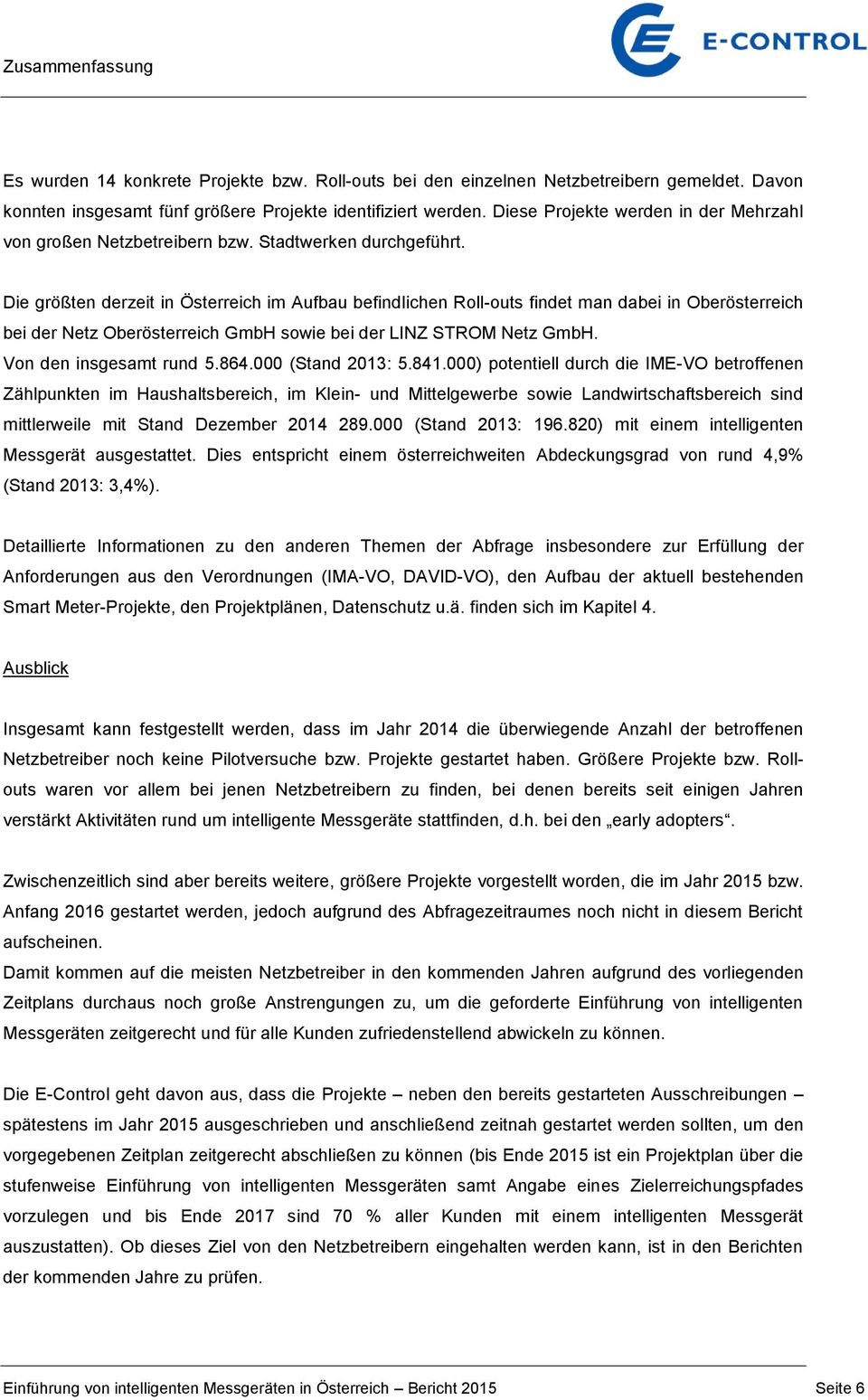 Die größten derzeit in Österreich im Aufbau befindlichen Roll-outs findet man dabei in Oberösterreich bei der Netz Oberösterreich GmbH sowie bei der LINZ STROM Netz GmbH. Von den insgesamt rund 5.864.