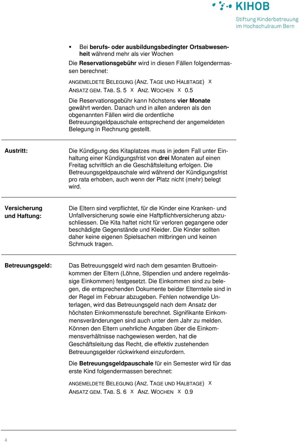 Danach und in allen anderen als den obgenannten Fällen wird die ordentliche Betreuungsgeldpauschale entsprechend der angemeldeten Belegung in Rechnung gestellt.