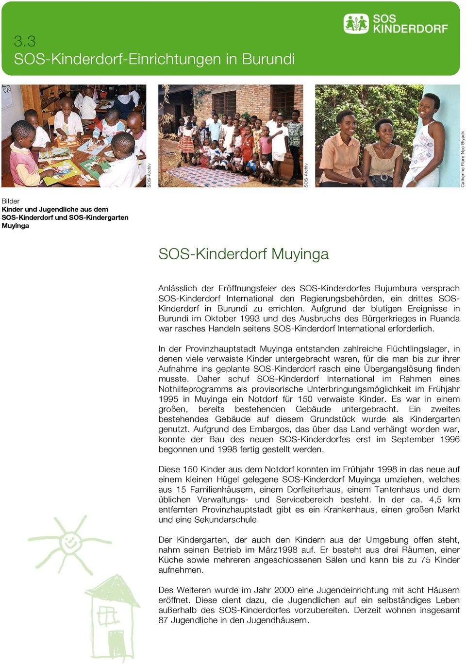 Aufgrund der blutigen Ereignisse in Burundi im Oktober 1993 und des Ausbruchs des Bürgerkrieges in Ruanda war rasches Handeln seitens SOS-Kinderdorf International erforderlich.