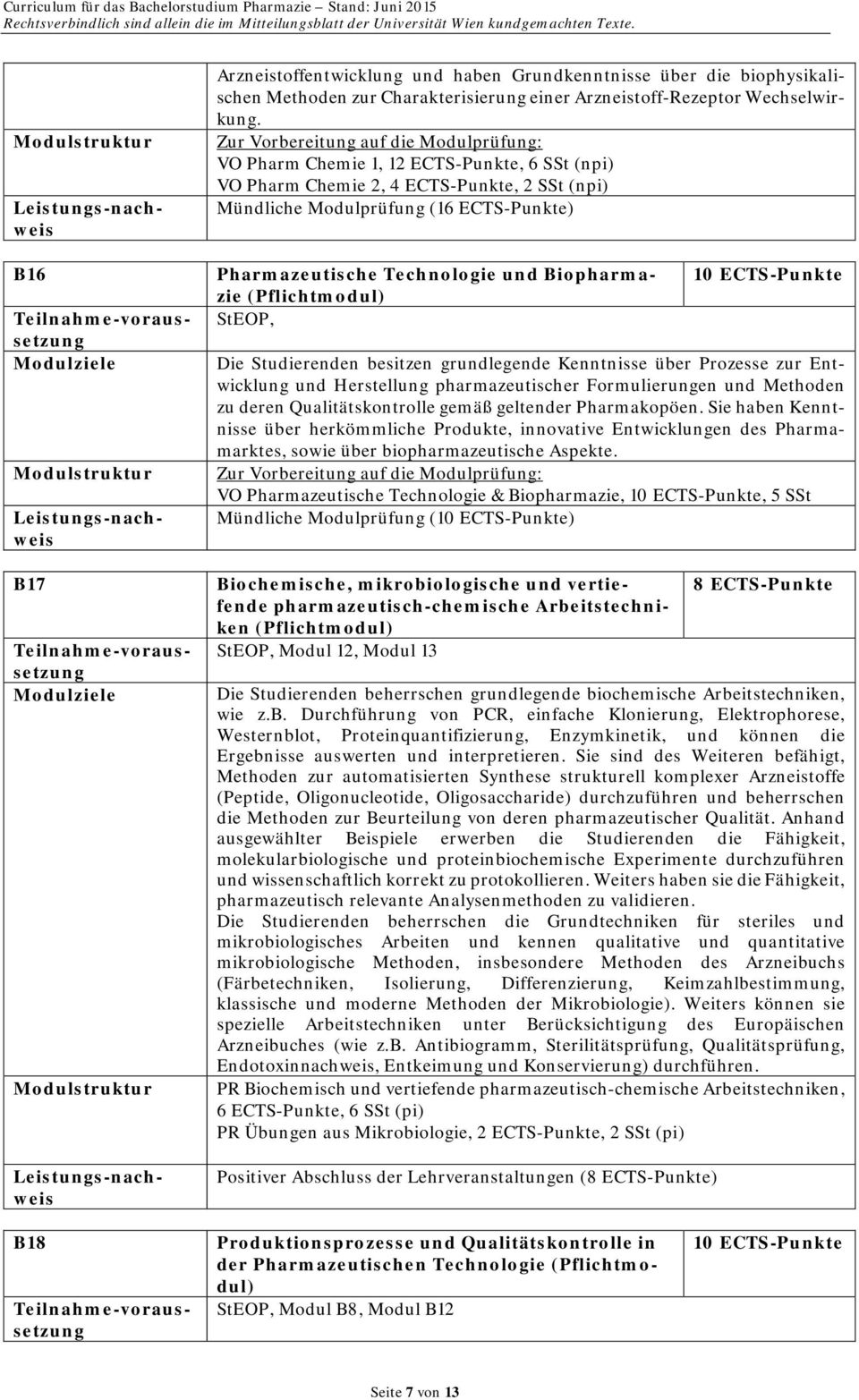 Technologie und Biopharmazie, 10 ECTS-Punkte Die Studierenden besitzen grundlegende Kenntnisse über Prozesse zur Entwicklung und Herstellung pharmazeutischer Formulierungen und Methoden zu deren