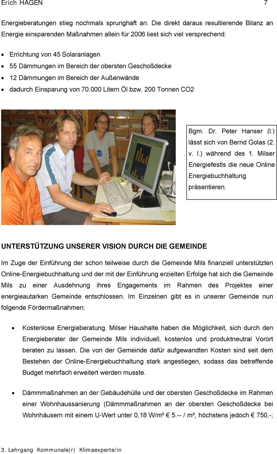 12 Dämmungen im Bereich der Außenwände dadurch Einsparung von 70.000 Litern Öl bzw. 200 Tonnen CO2 Bgm. Dr. Peter Hanser (l.) lässt sich von Bernd Golas (2. v. l.) während des 1.