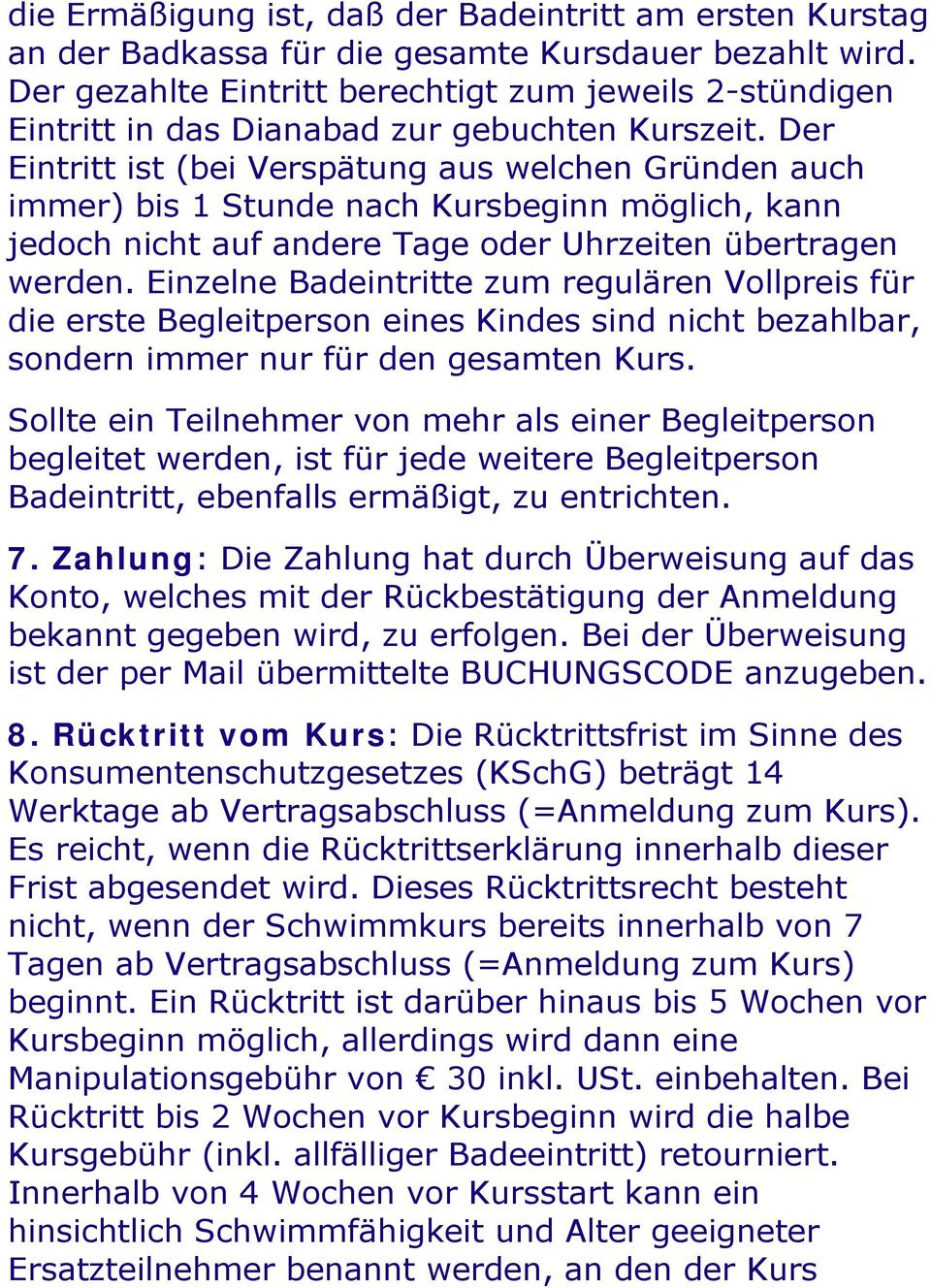 Der Eintritt ist (bei Verspätung aus welchen Gründen auch immer) bis 1 Stunde nach Kursbeginn möglich, kann jedoch nicht auf andere Tage oder Uhrzeiten übertragen werden.