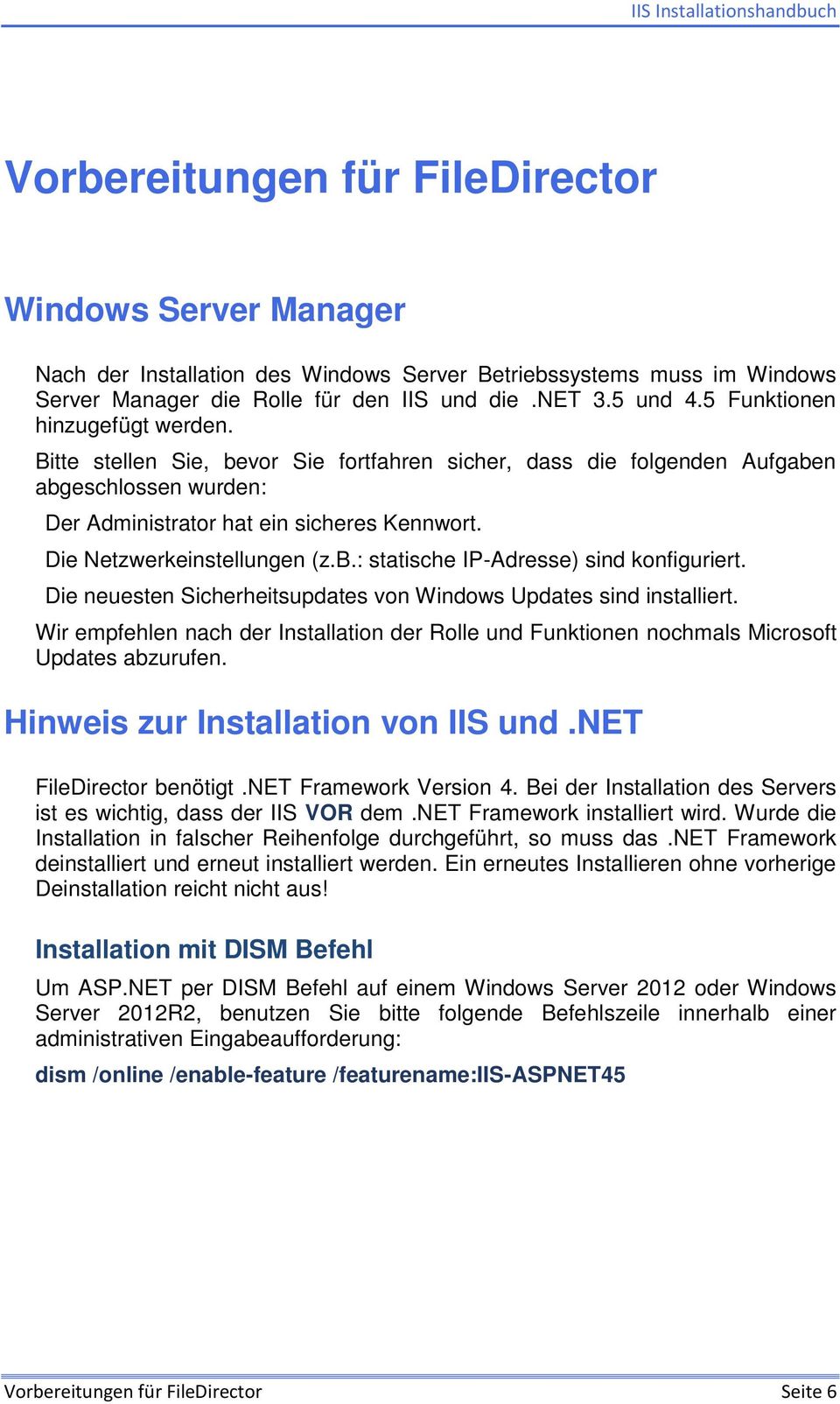 Die Netzwerkeinstellungen (z.b.: statische IP-Adresse) sind konfiguriert. Die neuesten Sicherheitsupdates von Windows Updates sind installiert.