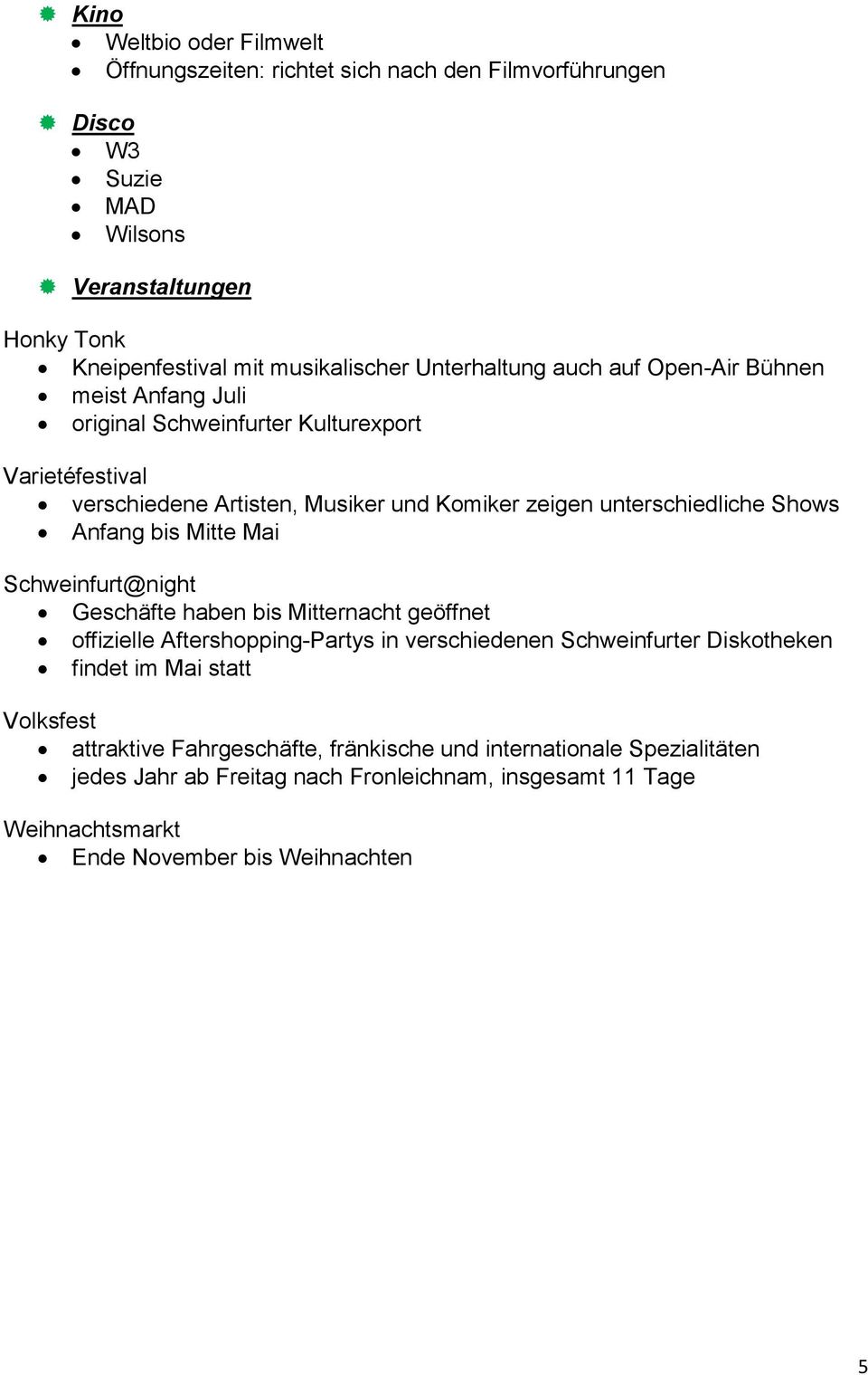 Shows Anfang bis Mitte Mai Schweinfurt@night Geschäfte haben bis Mitternacht geöffnet offizielle Aftershopping-Partys in verschiedenen Schweinfurter Diskotheken findet im Mai