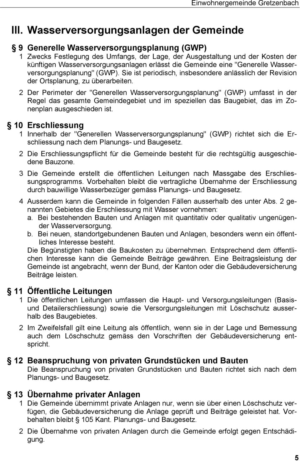 erlässt die Gemeinde eine "Generelle Wasserversorgungsplanung" (GWP). Sie ist periodisch, insbesondere anlässlich der Revision der Ortsplanung, zu überarbeiten.