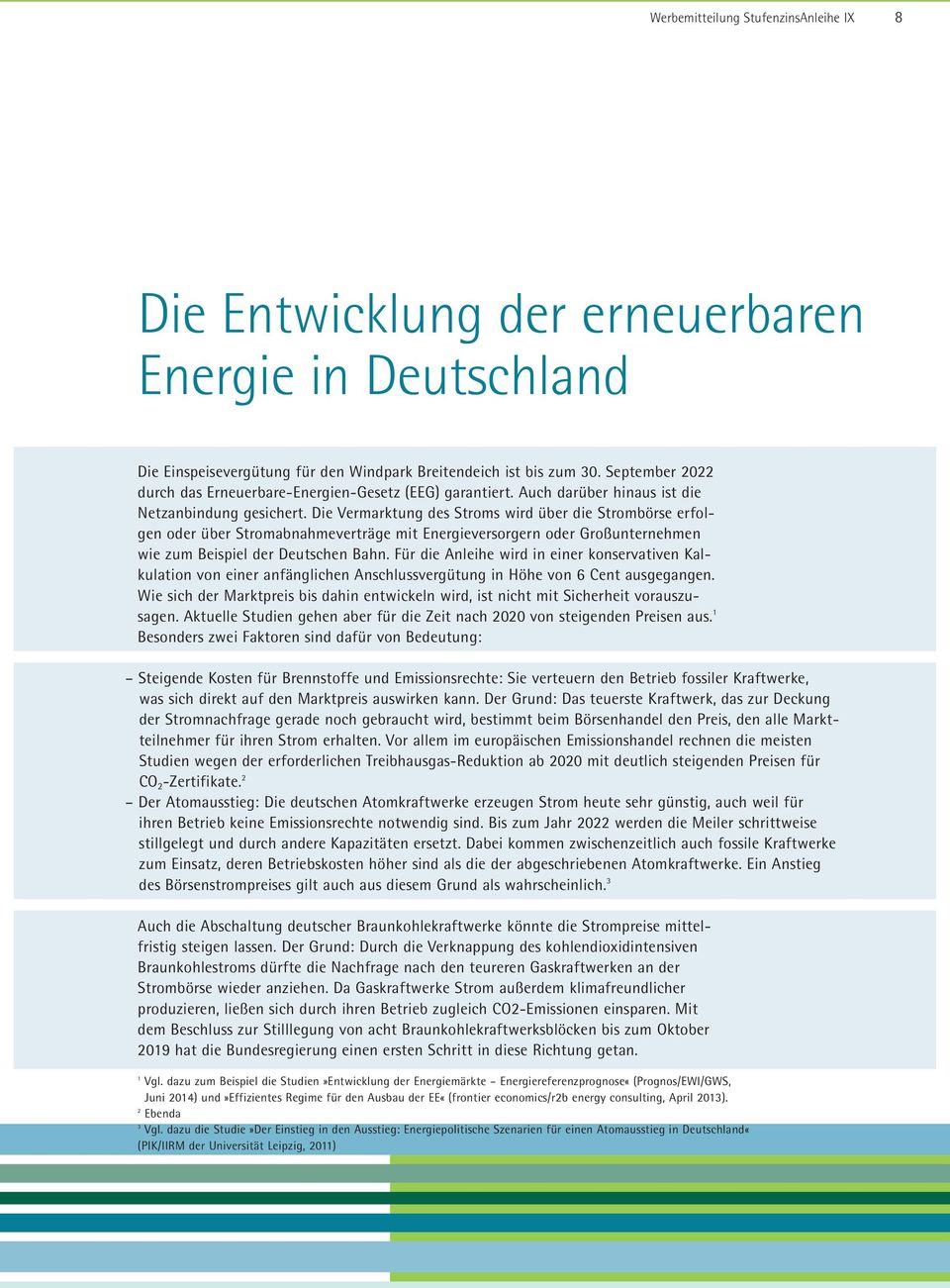 Die Vermarktung des Stroms wird über die Strombörse erfolgen oder über Stromabnahmeverträge mit Energieversorgern oder Großunternehmen wie zum Beispiel der Deutschen Bahn.